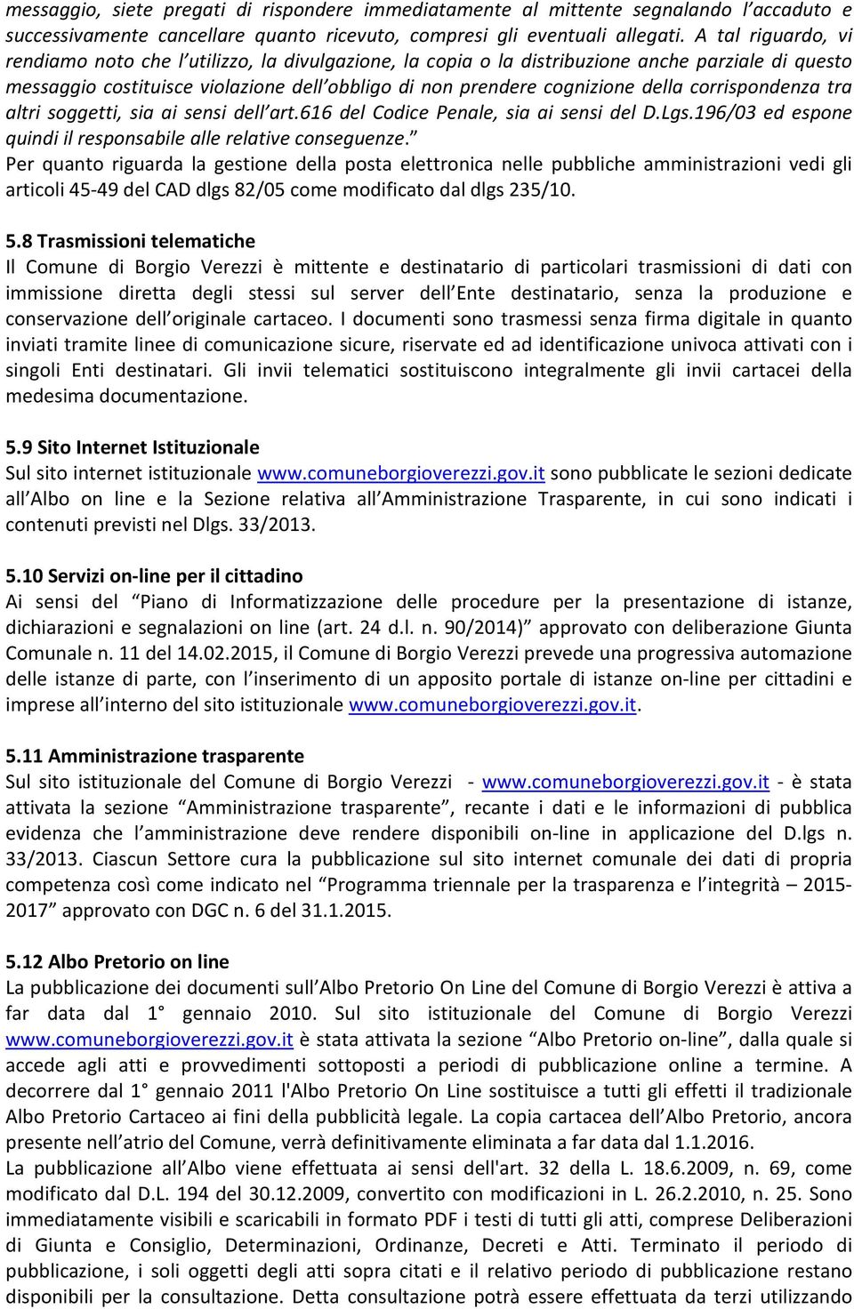 corrispondenza tra altri soggetti, sia ai sensi dell art.616 del Codice Penale, sia ai sensi del D.Lgs.196/03 ed espone quindi il responsabile alle relative conseguenze.