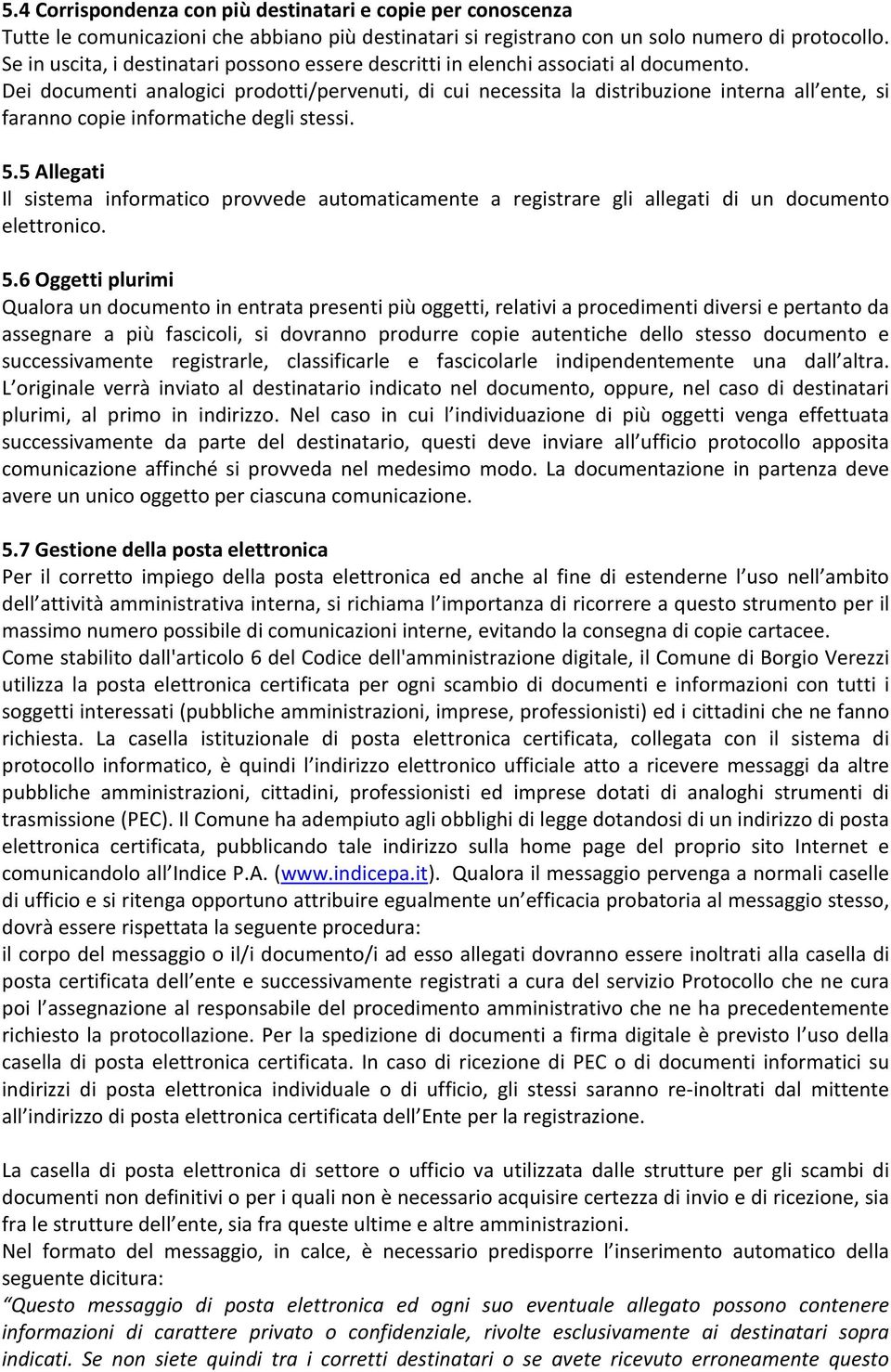 Dei documenti analogici prodotti/pervenuti, di cui necessita la distribuzione interna all ente, si faranno copie informatiche degli stessi. 5.