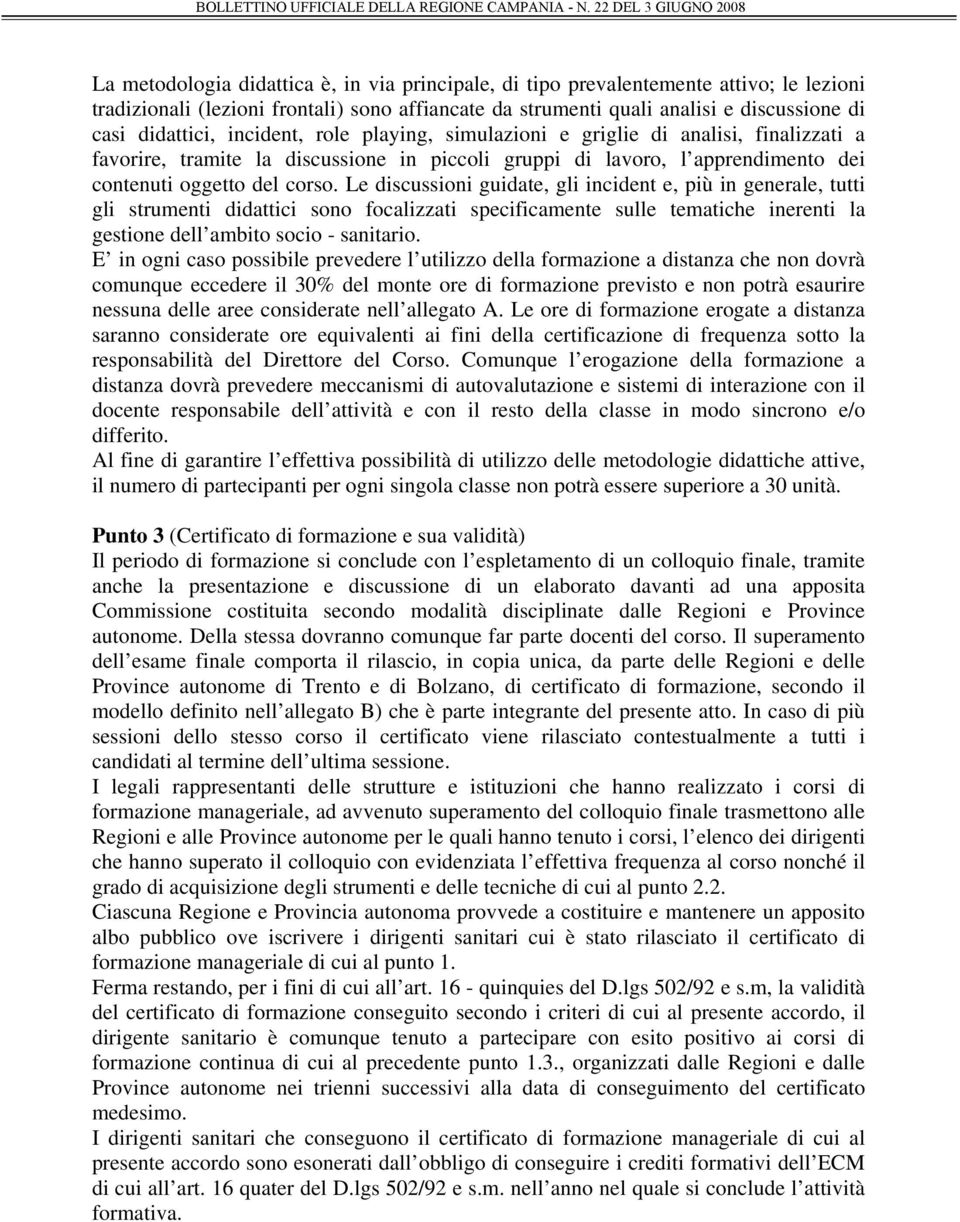 Le discussioni guidate, gli incident e, più in generale, tutti gli strumenti didattici sono focalizzati specificamente sulle tematiche inerenti la gestione dell ambito socio - sanitario.