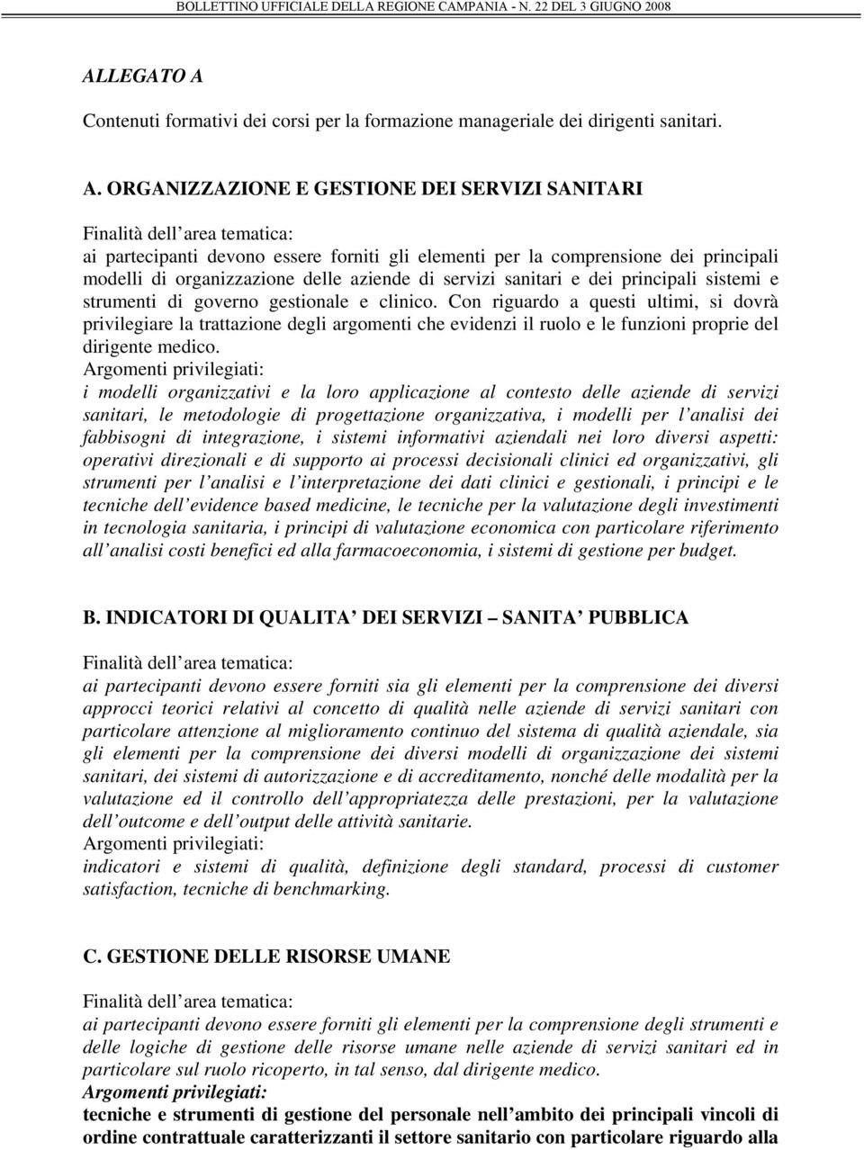 ORGANIZZAZIONE E GESTIONE DEI SERVIZI SANITARI Finalità dell area tematica: ai partecipanti devono essere forniti gli elementi per la comprensione dei principali modelli di organizzazione delle