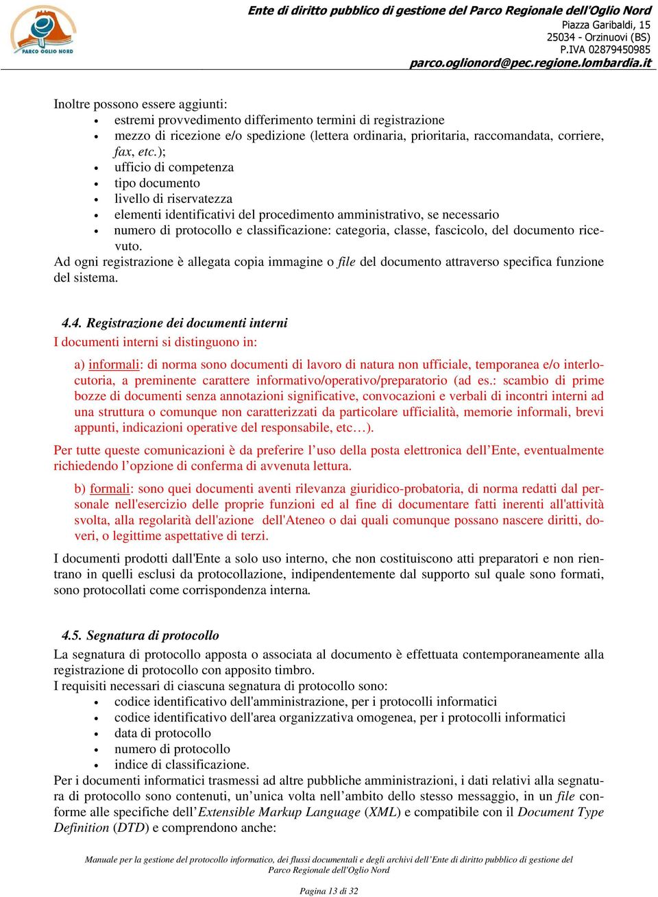 ); ufficio di competenza tipo documento livello di riservatezza elementi identificativi del procedimento amministrativo, se necessario numero di protocollo e classificazione: categoria, classe,