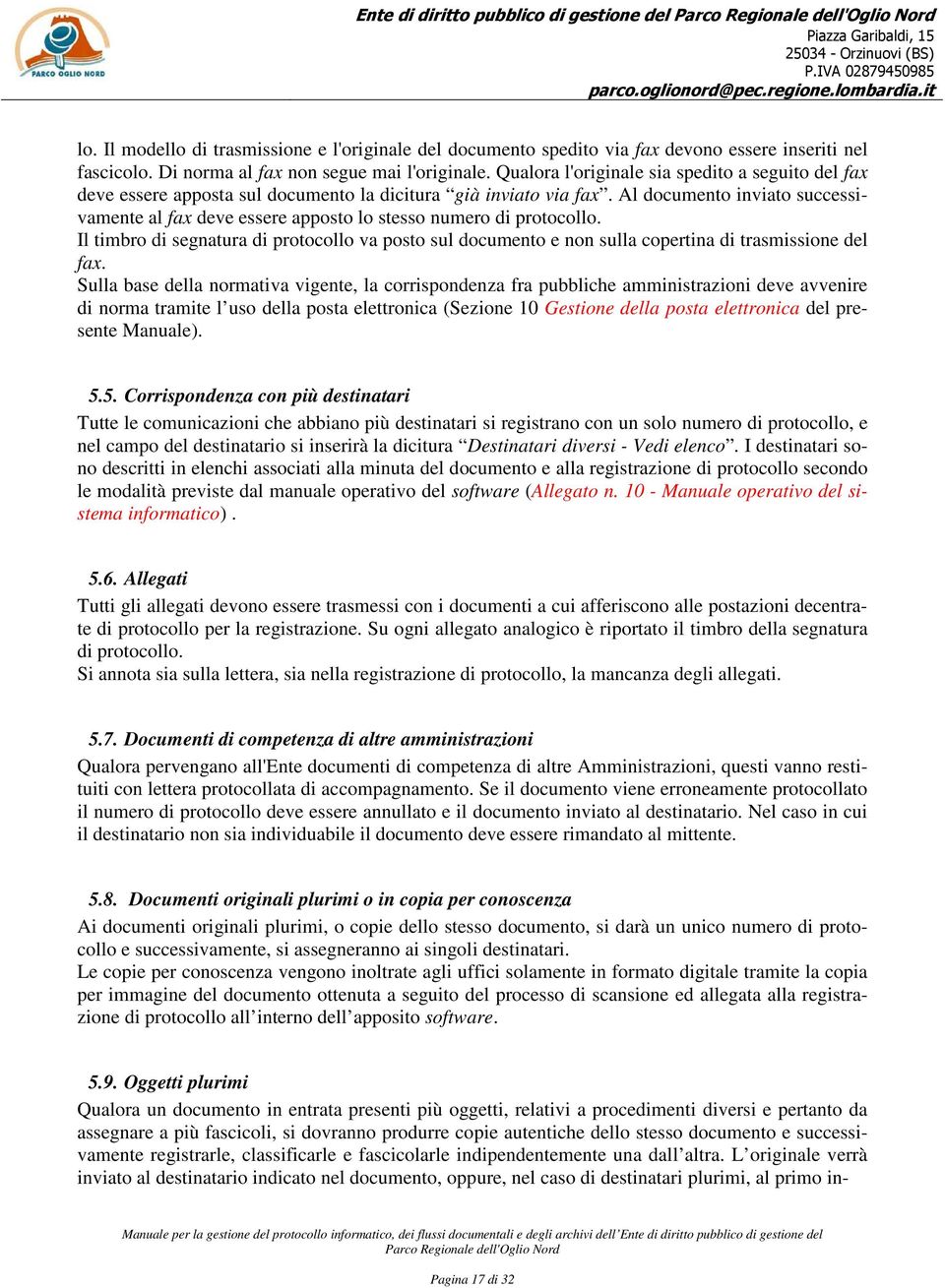 Al documento inviato successivamente al fax deve essere apposto lo stesso numero di protocollo.