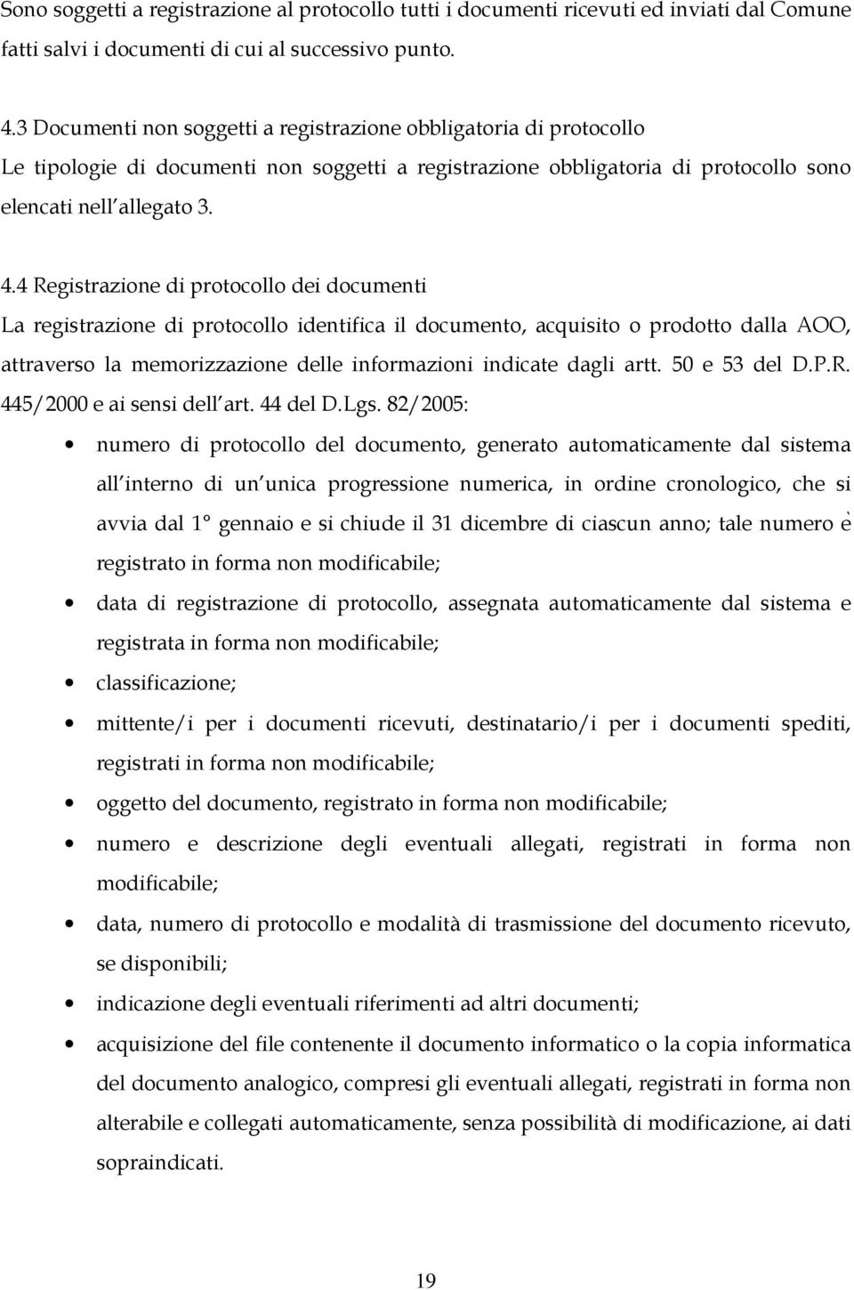 4 Registrazione di protocollo dei documenti La registrazione di protocollo identifica il documento, acquisito o prodotto dalla AOO, attraverso la memorizzazione delle informazioni indicate dagli artt.