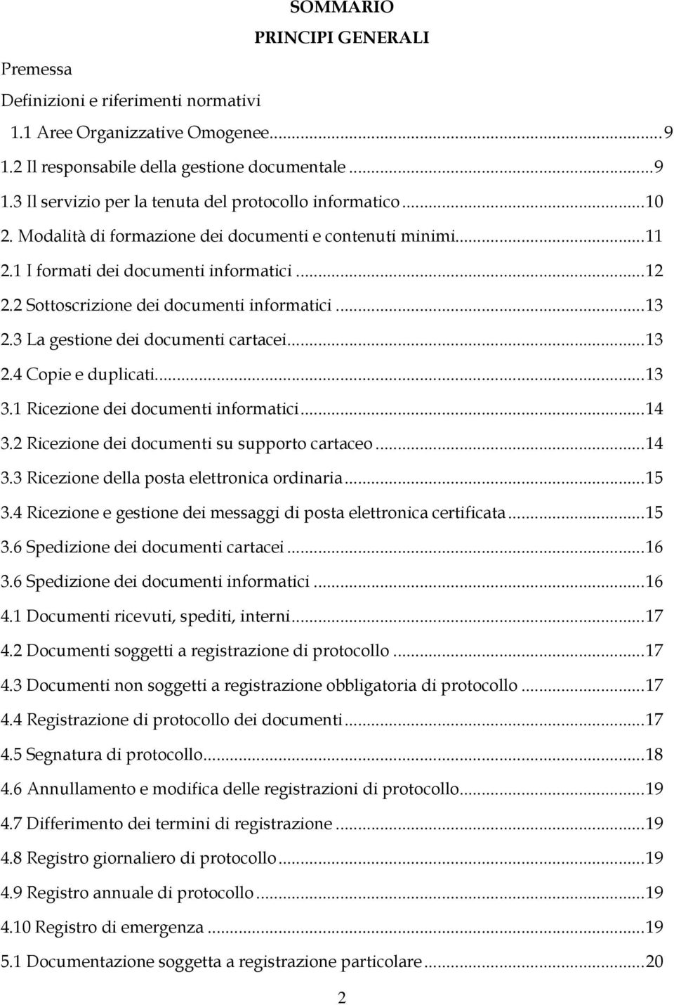 3 La gestione dei documenti cartacei... 13 2.4 Copie e duplicati... 13 3.1 Ricezione dei documenti informatici... 14 3.2 Ricezione dei documenti su supporto cartaceo... 14 3.3 Ricezione della posta elettronica ordinaria.