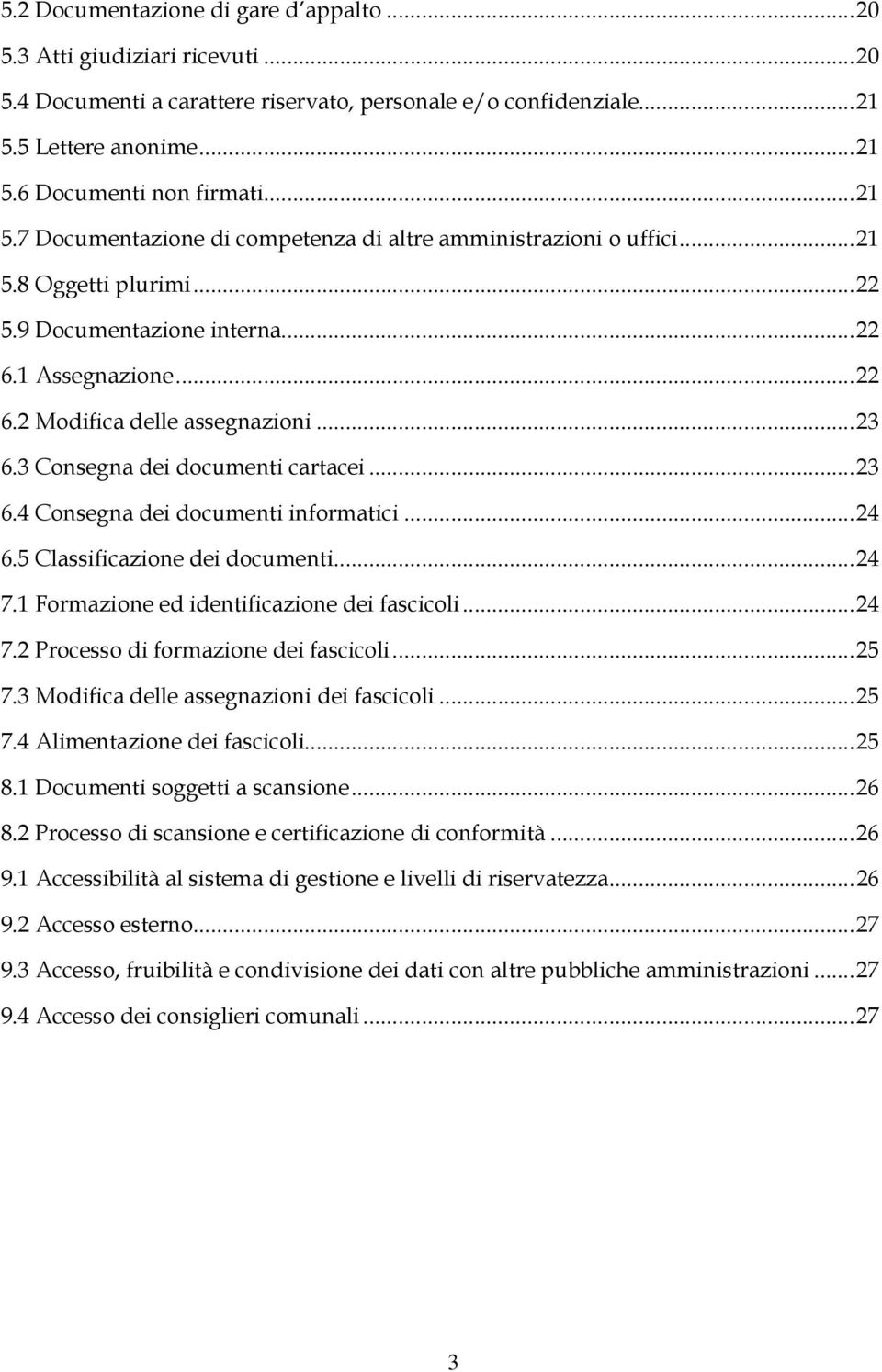 3 Consegna dei documenti cartacei... 23 6.4 Consegna dei documenti informatici... 24 6.5 Classificazione dei documenti... 24 7.1 Formazione ed identificazione dei fascicoli... 24 7.2 Processo di formazione dei fascicoli.