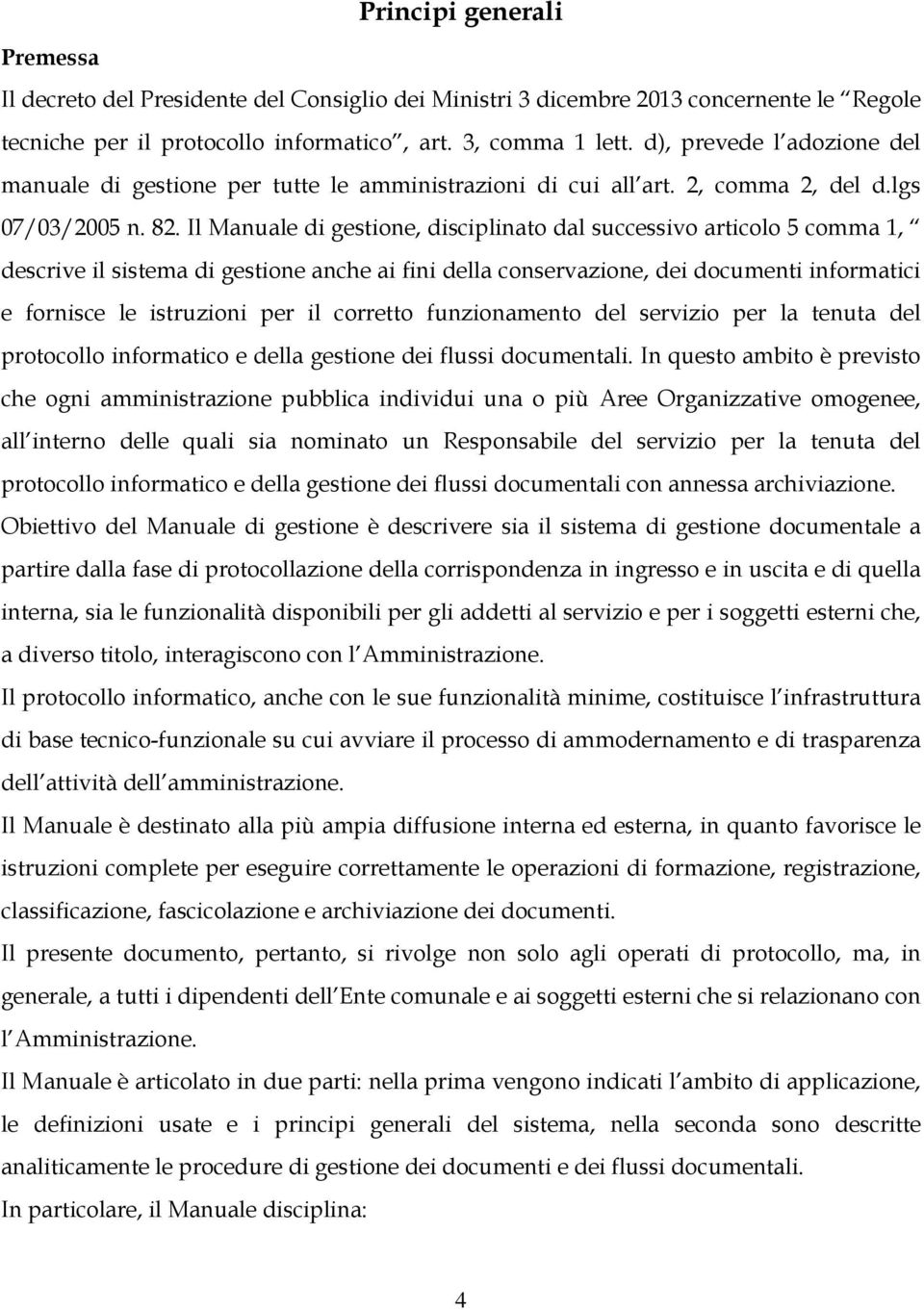 Il Manuale di gestione, disciplinato dal successivo articolo 5 comma 1, descrive il sistema di gestione anche ai fini della conservazione, dei documenti informatici e fornisce le istruzioni per il