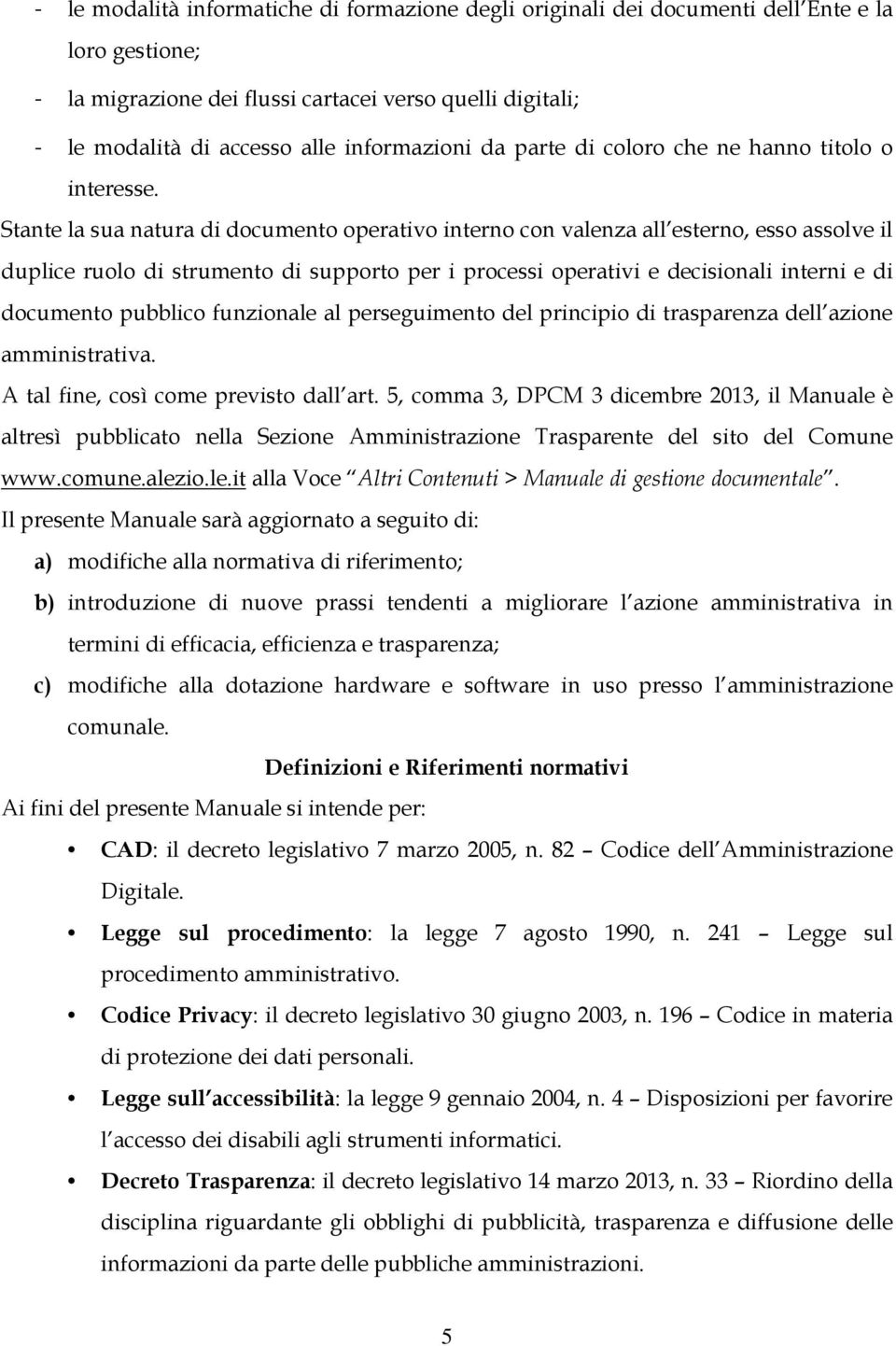 Stante la sua natura di documento operativo interno con valenza all esterno, esso assolve il duplice ruolo di strumento di supporto per i processi operativi e decisionali interni e di documento