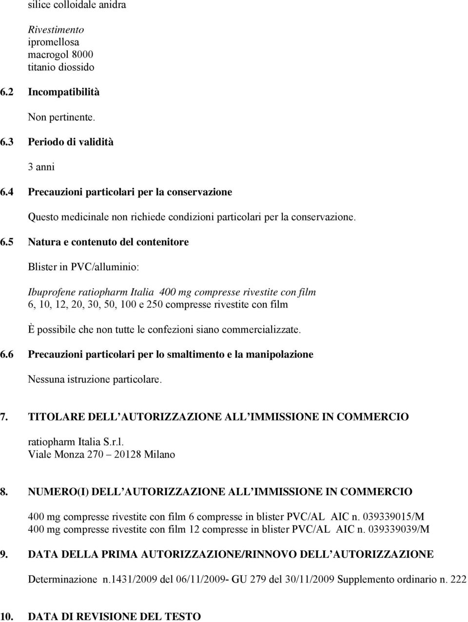 5 Natura e contenuto del contenitore Blister in PVC/alluminio: Ibuprofene ratiopharm Italia 400 mg compresse rivestite con film 6, 10, 12, 20, 30, 50, 100 e 250 compresse rivestite con film È