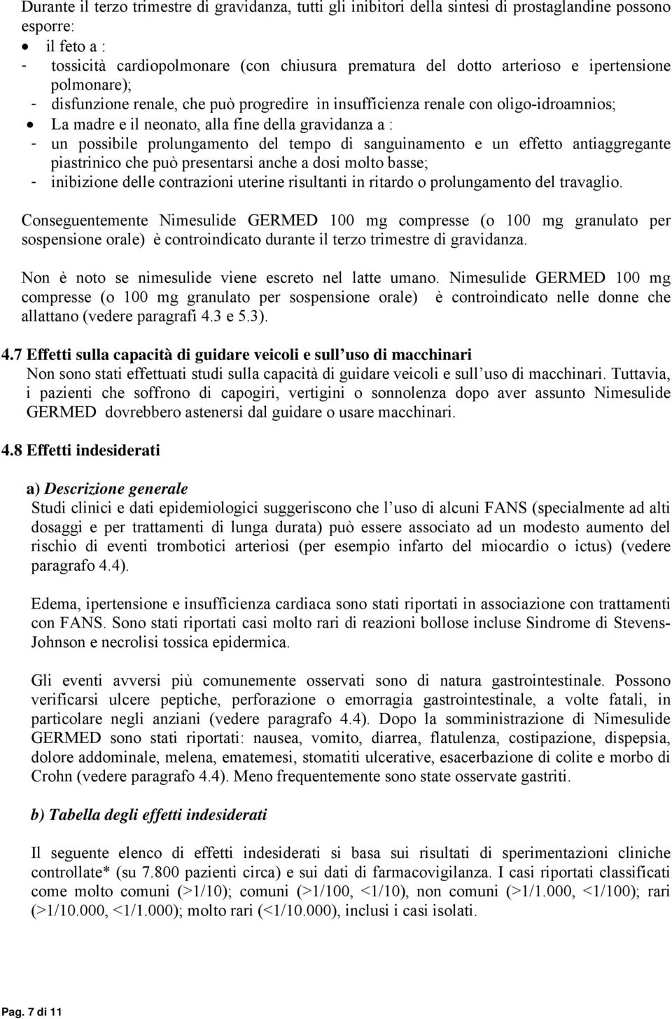 tempo di sanguinamento e un effetto antiaggregante piastrinico che può presentarsi anche a dosi molto basse; - inibizione delle contrazioni uterine risultanti in ritardo o prolungamento del travaglio.