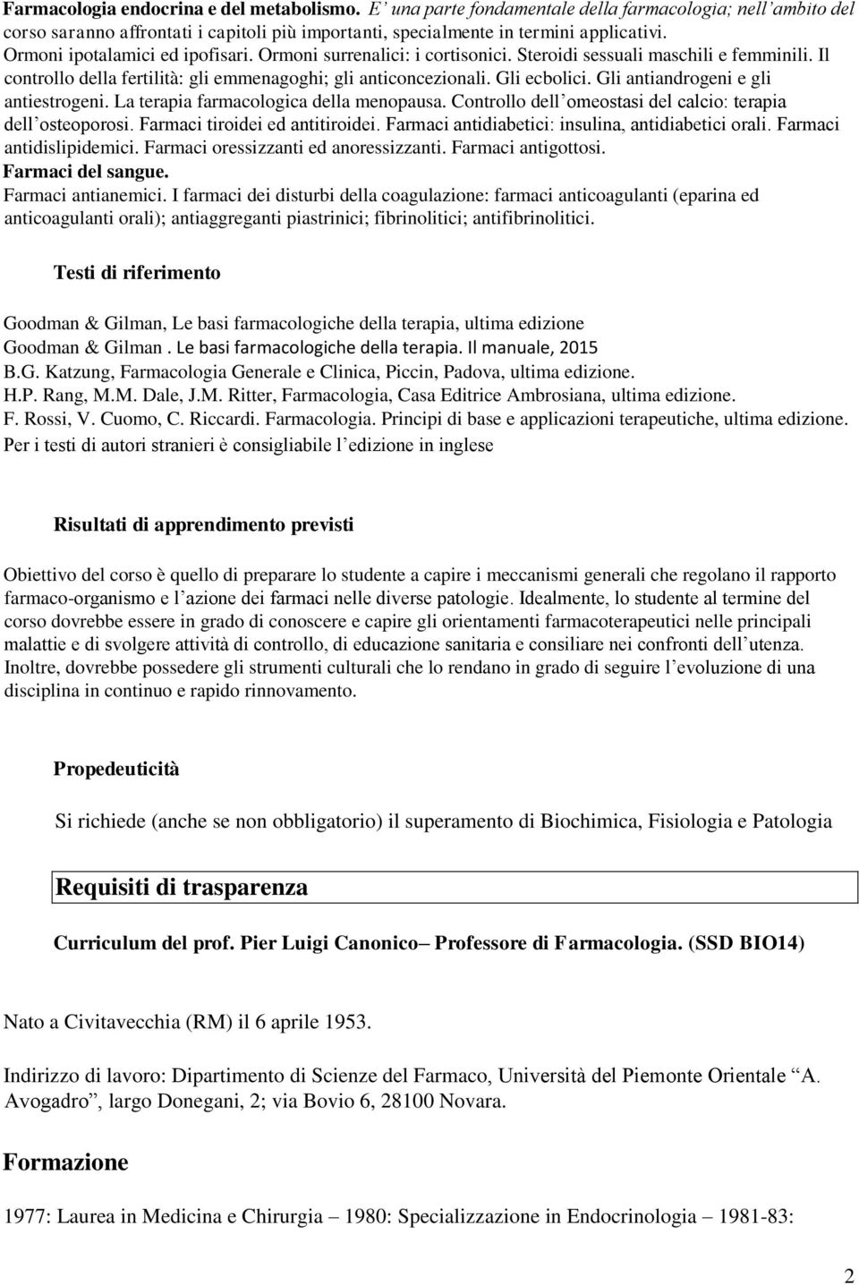 Gli antiandrogeni e gli antiestrogeni. La terapia farmacologica della menopausa. Controllo dell omeostasi del calcio: terapia dell osteoporosi. Farmaci tiroidei ed antitiroidei.