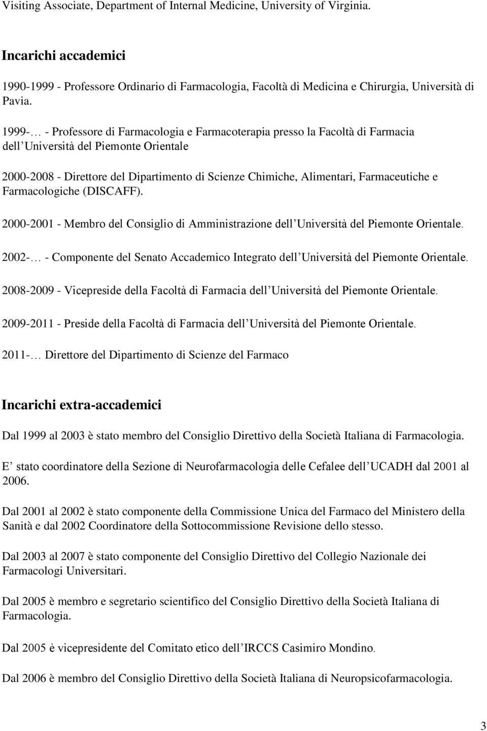 1999- - Professore di Farmacologia e Farmacoterapia presso la Facoltà di Farmacia dell Università del Piemonte Orientale 2000-2008 - Direttore del Dipartimento di Scienze Chimiche, Alimentari,