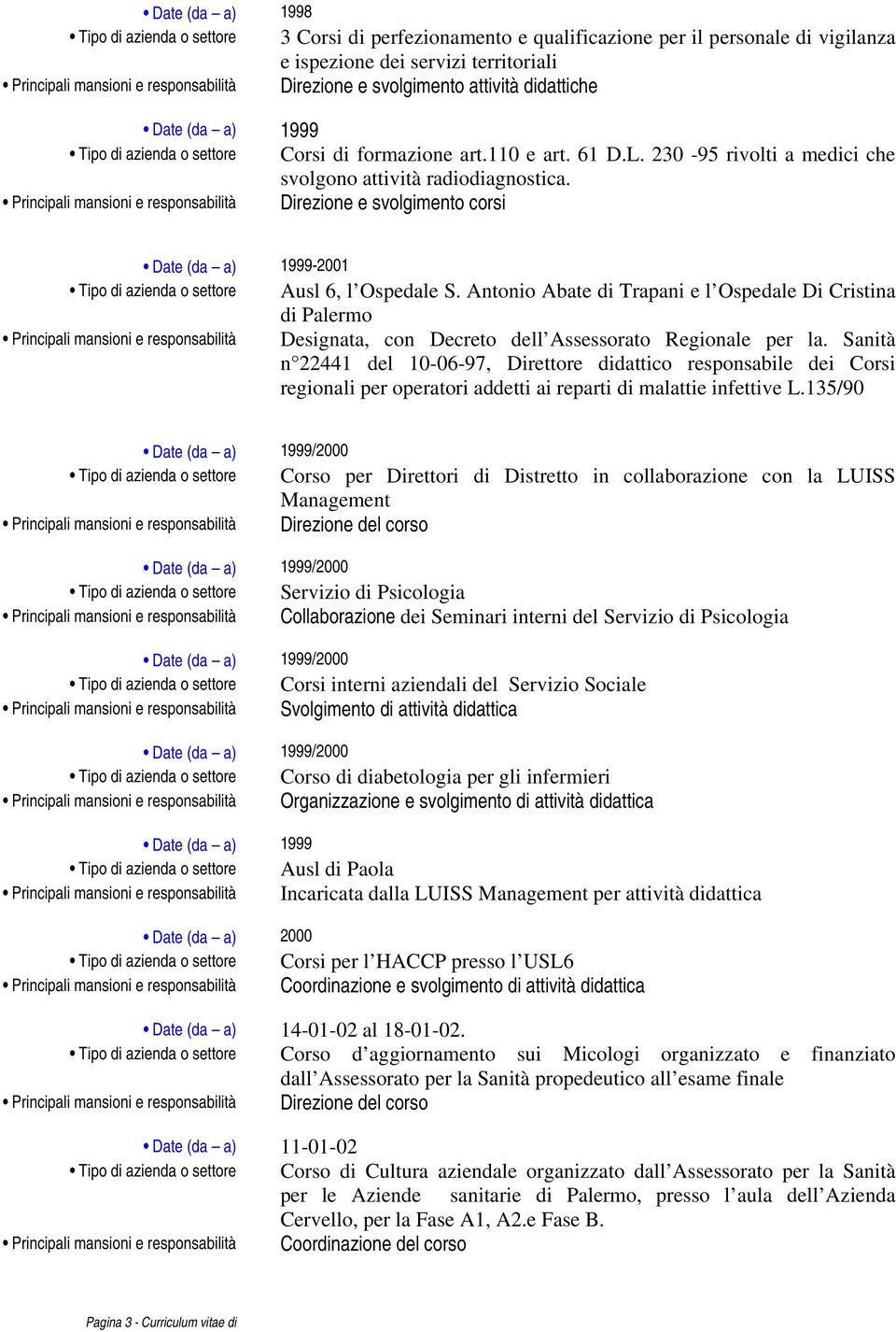 Principali mansioni e responsabilità Direzione e svolgimento corsi Date (da a) 1999-2001 Tipo di azienda o settore Ausl 6, l Ospedale S.