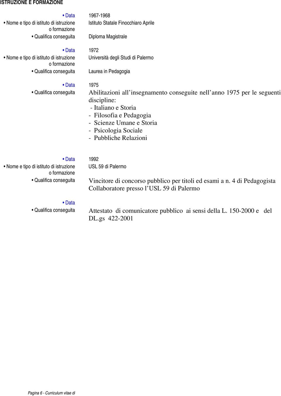 seguenti discipline: - Italiano e Storia - Filosofia e Pedagogia - Scienze Umane e Storia - Psicologia Sociale - Pubbliche Relazioni Data 1992 Nome e tipo di istituto di istruzione USL 59 di Palermo