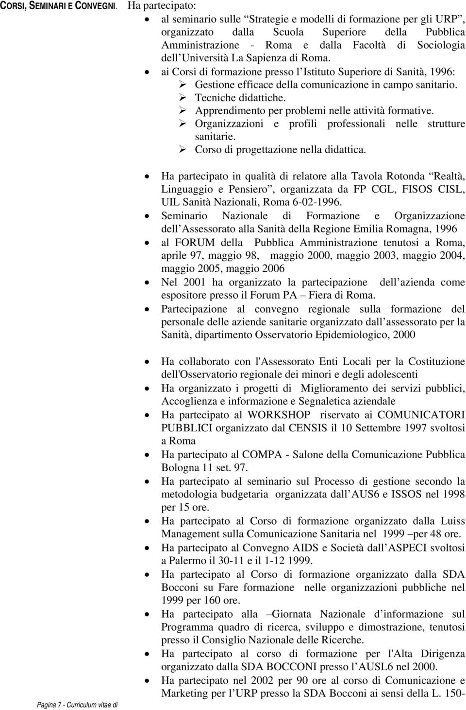 Università La Sapienza di Roma. ai Corsi di formazione presso l Istituto Superiore di Sanità, 1996: Gestione efficace della comunicazione in campo sanitario. Tecniche didattiche.