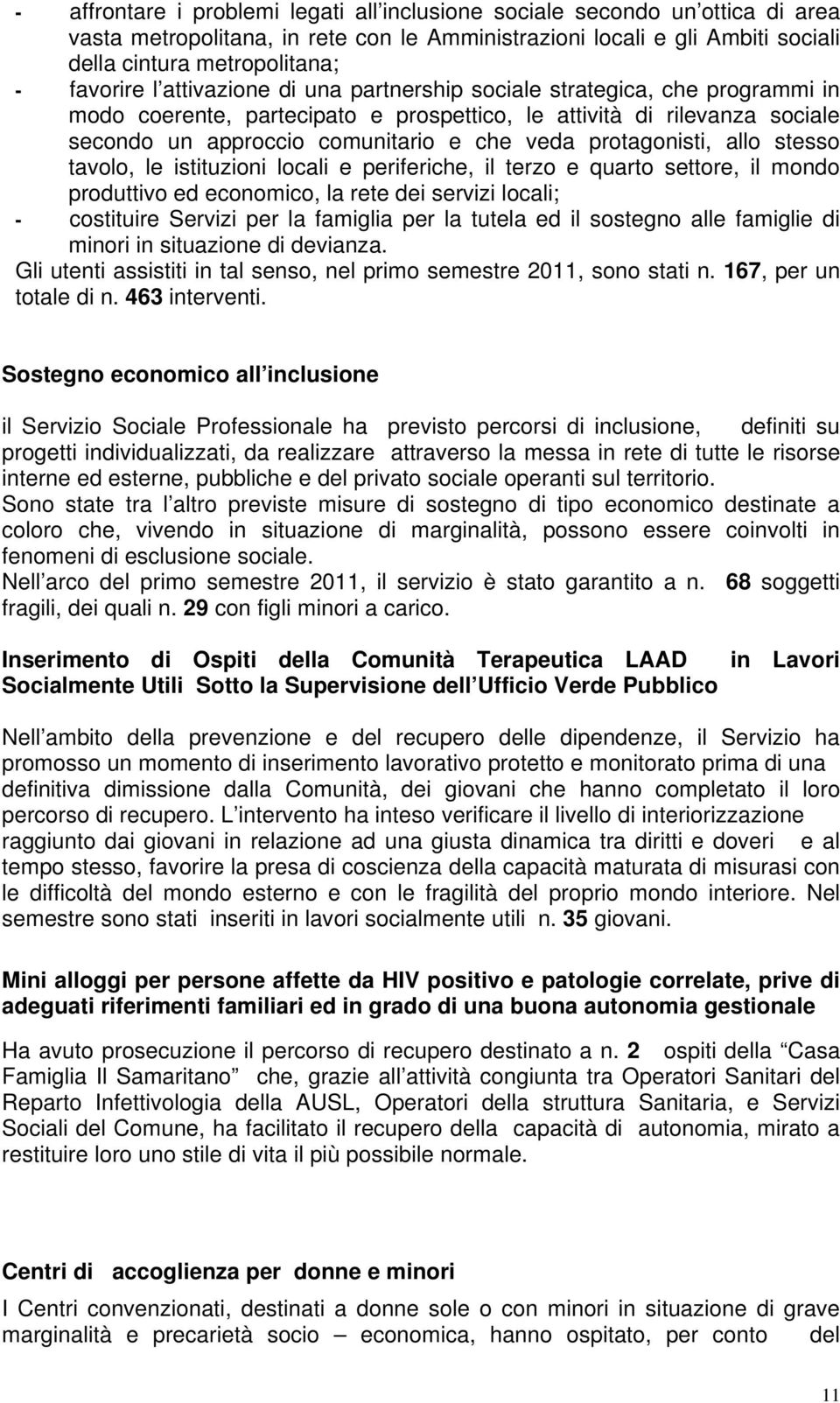 protagonisti, allo stesso tavolo, le istituzioni locali e periferiche, il terzo e quarto settore, il mondo produttivo ed economico, la rete dei servizi locali; - costituire Servizi per la famiglia