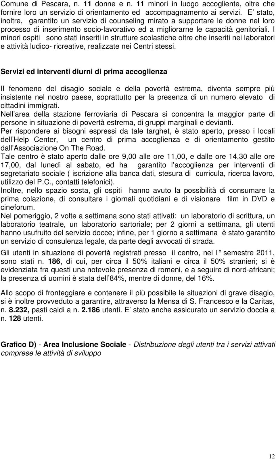 I minori ospiti sono stati inseriti in strutture scolastiche oltre che inseriti nei laboratori e attività ludico- ricreative, realizzate nei Centri stessi.