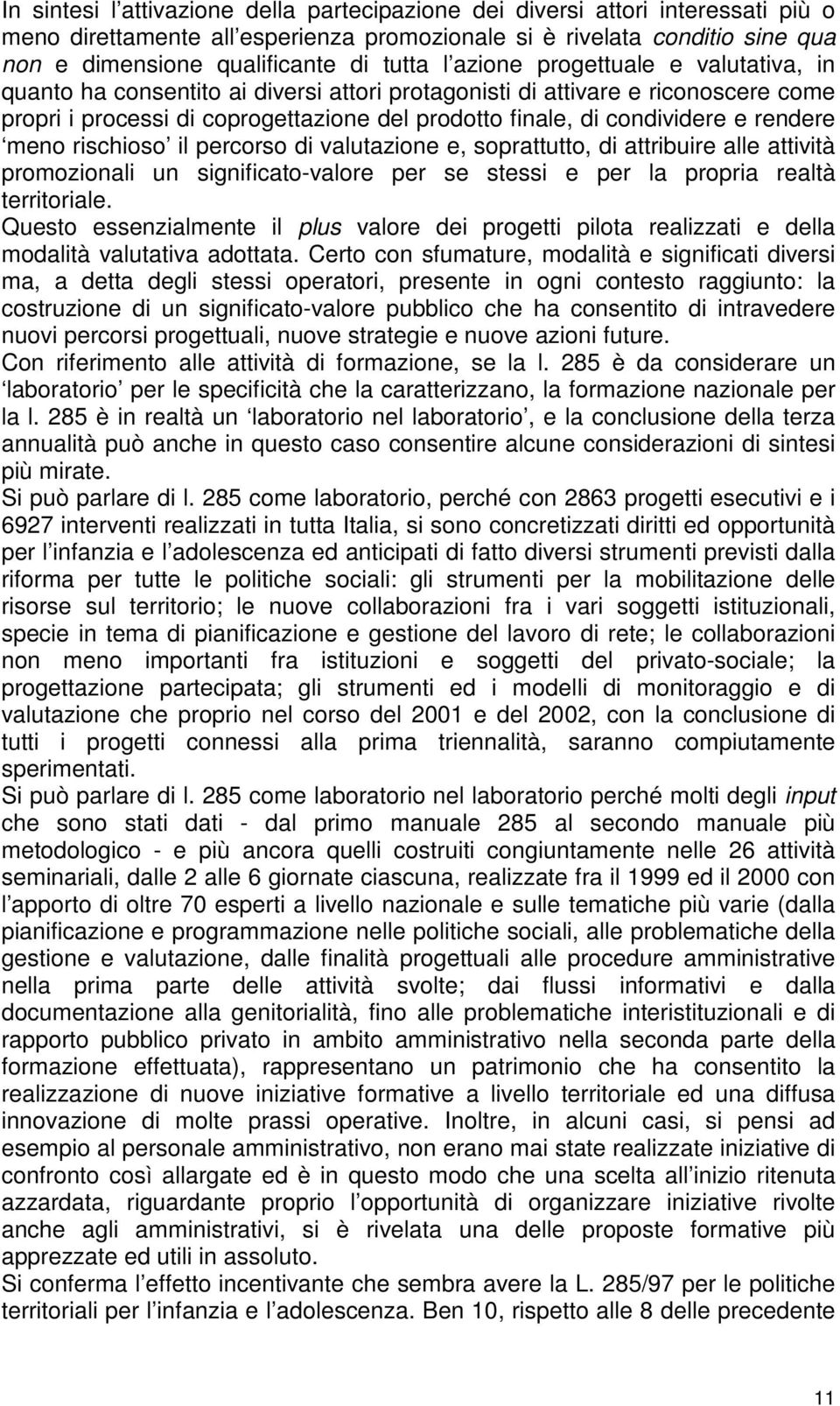 rendere meno rischioso il percorso di valutazione e, soprattutto, di attribuire alle attività promozionali un significato-valore per se stessi e per la propria realtà territoriale.