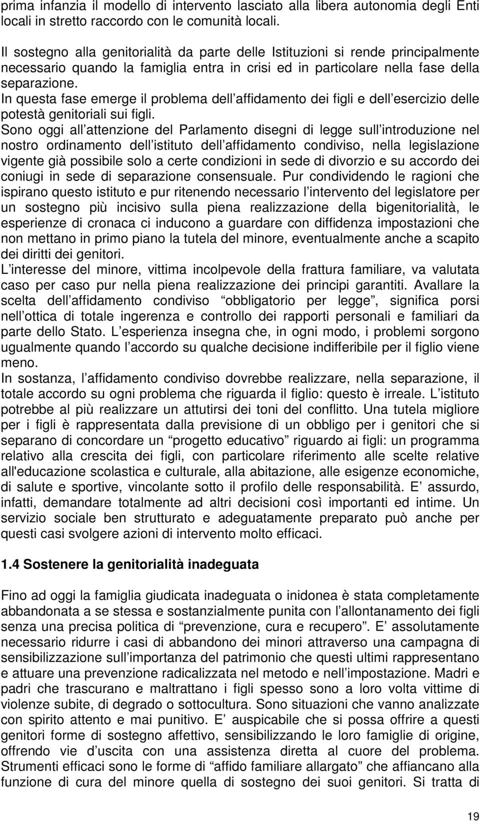 In questa fase emerge il problema dell affidamento dei figli e dell esercizio delle potestà genitoriali sui figli.