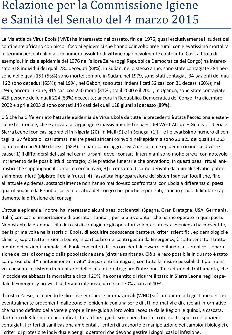 Così, a titolo di esempio, l iniziale epidemia del 1976 nell allora Zaire (oggi Repubblica Democratica del Congo) ha interessato 318 individui dei quali 280 deceduti (88%); in Sudan, nello stesso