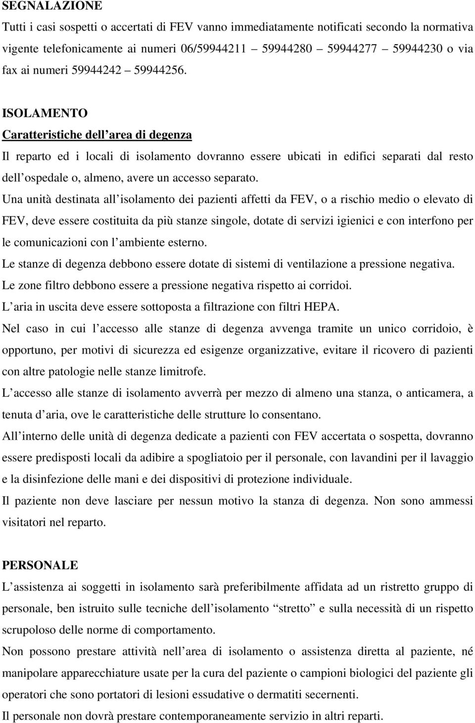 ISOLAMENTO Caratteristiche dell area di degenza Il reparto ed i locali di isolamento dovranno essere ubicati in edifici separati dal resto dell ospedale o, almeno, avere un accesso separato.