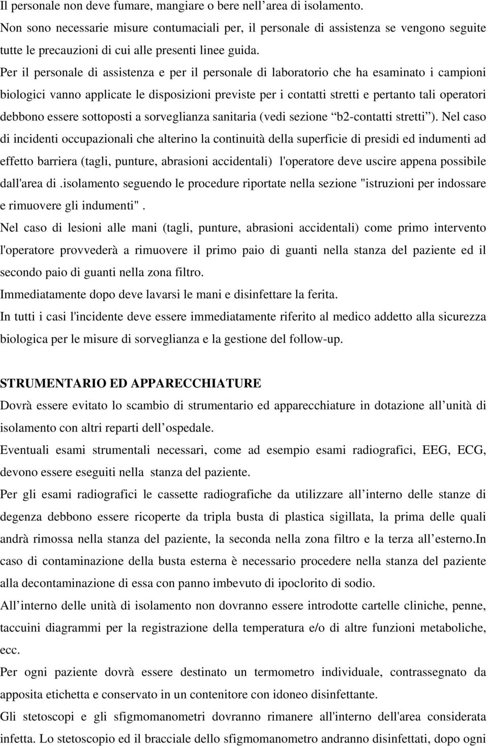 Per il personale di assistenza e per il personale di laboratorio che ha esaminato i campioni biologici vanno applicate le disposizioni previste per i contatti stretti e pertanto tali operatori