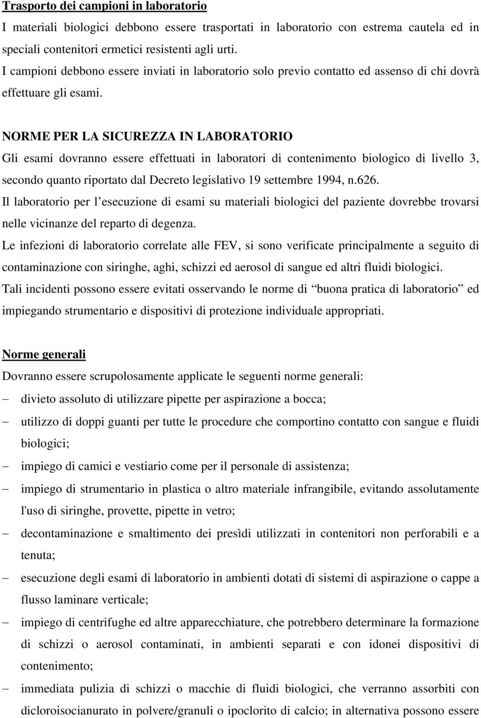 NORME PER LA SICUREZZA IN LABORATORIO Gli esami dovranno essere effettuati in laboratori di contenimento biologico di livello 3, secondo quanto riportato dal Decreto legislativo 19 settembre 1994, n.