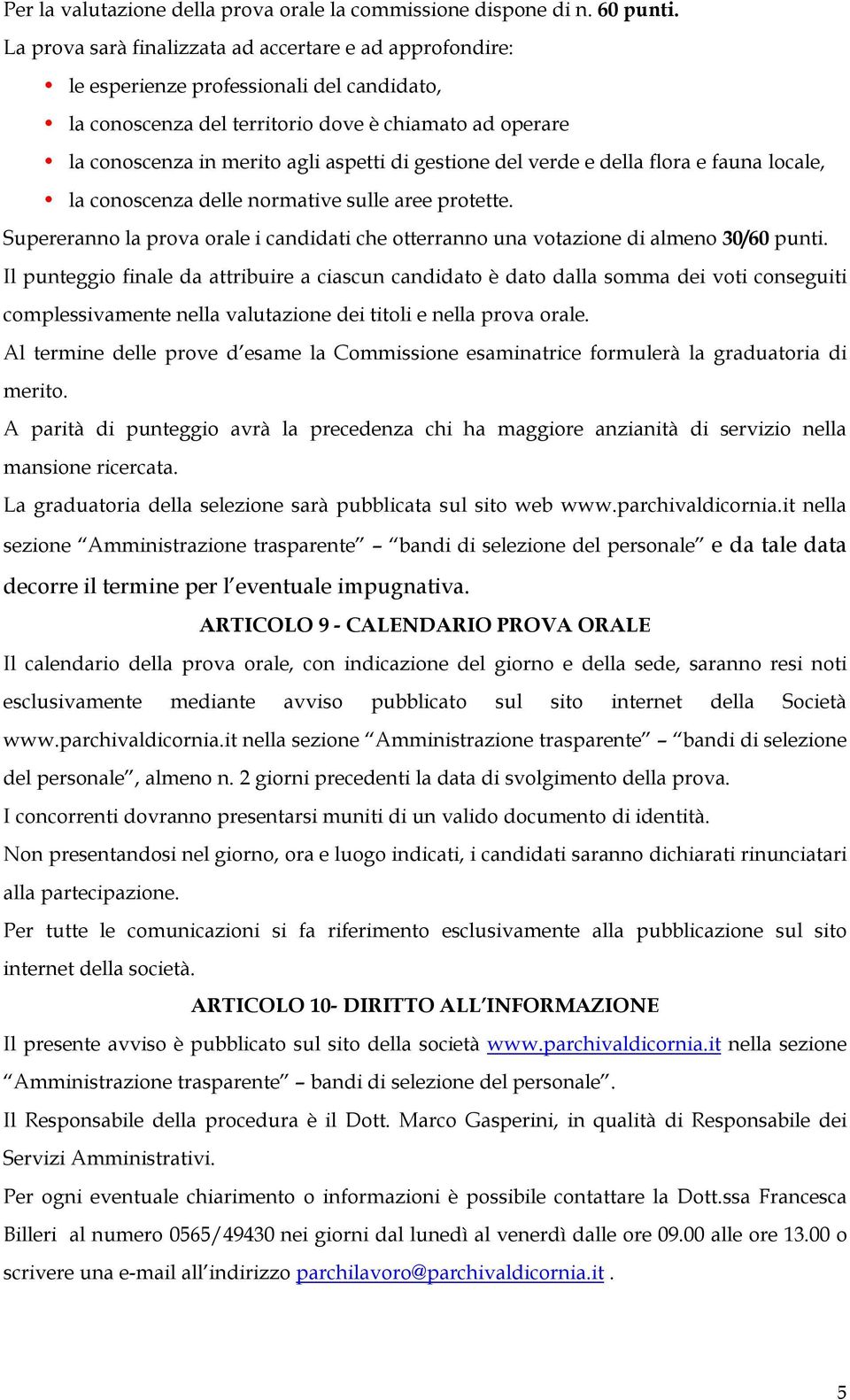 gestione del verde e della flora e fauna locale, la conoscenza delle normative sulle aree protette. Supereranno la prova orale i candidati che otterranno una votazione di almeno 30/60 punti.