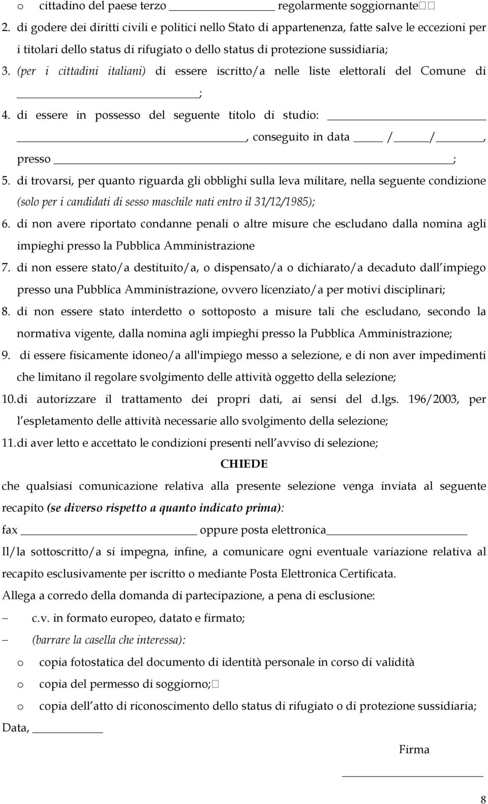 (per i cittadini italiani) di essere iscritto/a nelle liste elettorali del Comune di ; 4. di essere in possesso del seguente titolo di studio:, conseguito in data / /, presso ; 5.