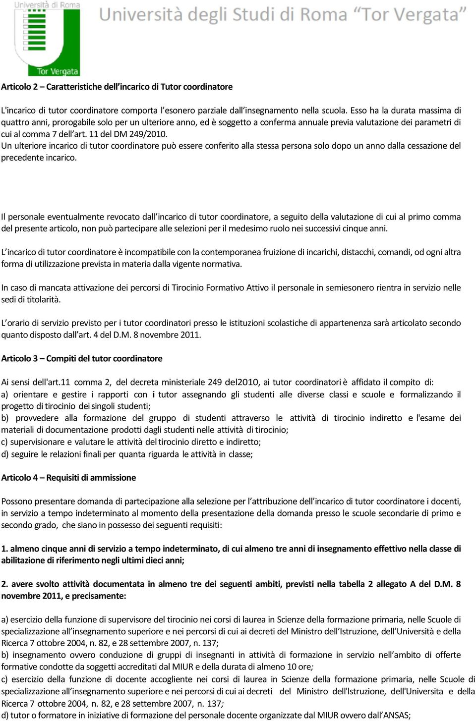 Un ulteriore incarico di tutor coordinatore può essere conferito alla stessa persona solo dopo un anno dalla cessazione del precedente incarico.