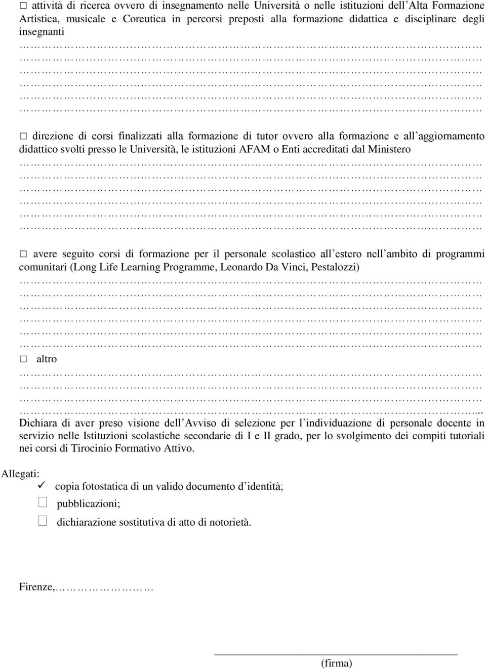 Ministero avere seguito corsi di formazione per il personale scolastico all estero nell ambito di programmi comunitari (Long Life Learning Programme, Leonardo Da Vinci, Pestalozzi) altro.