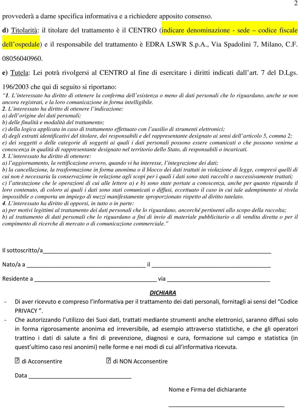 08056040960. e) Tutela: Lei potrà rivolgersi al CENTRO al fine di esercitare i diritti indicati dall art. 7 del D.Lgs. 196/2003 che qui di seguito si riportano: 1.