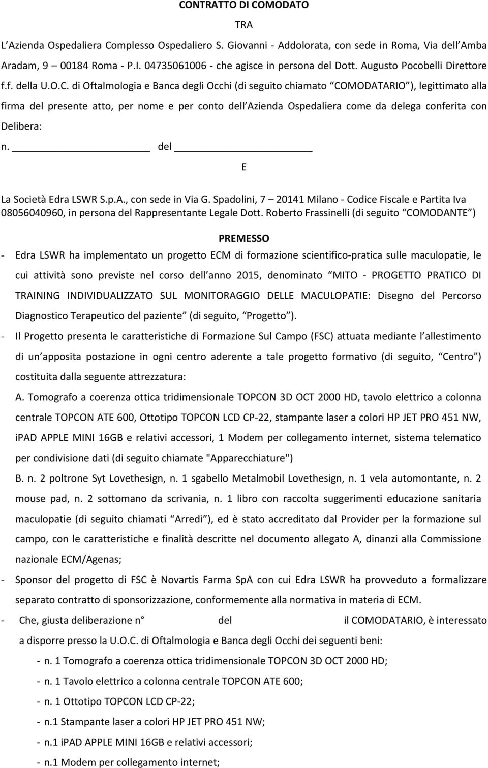 di Oftalmologia e Banca degli Occhi (di seguito chiamato COMODATARIO ), legittimato alla firma del presente atto, per nome e per conto dell Azienda Ospedaliera come da delega conferita con Delibera: