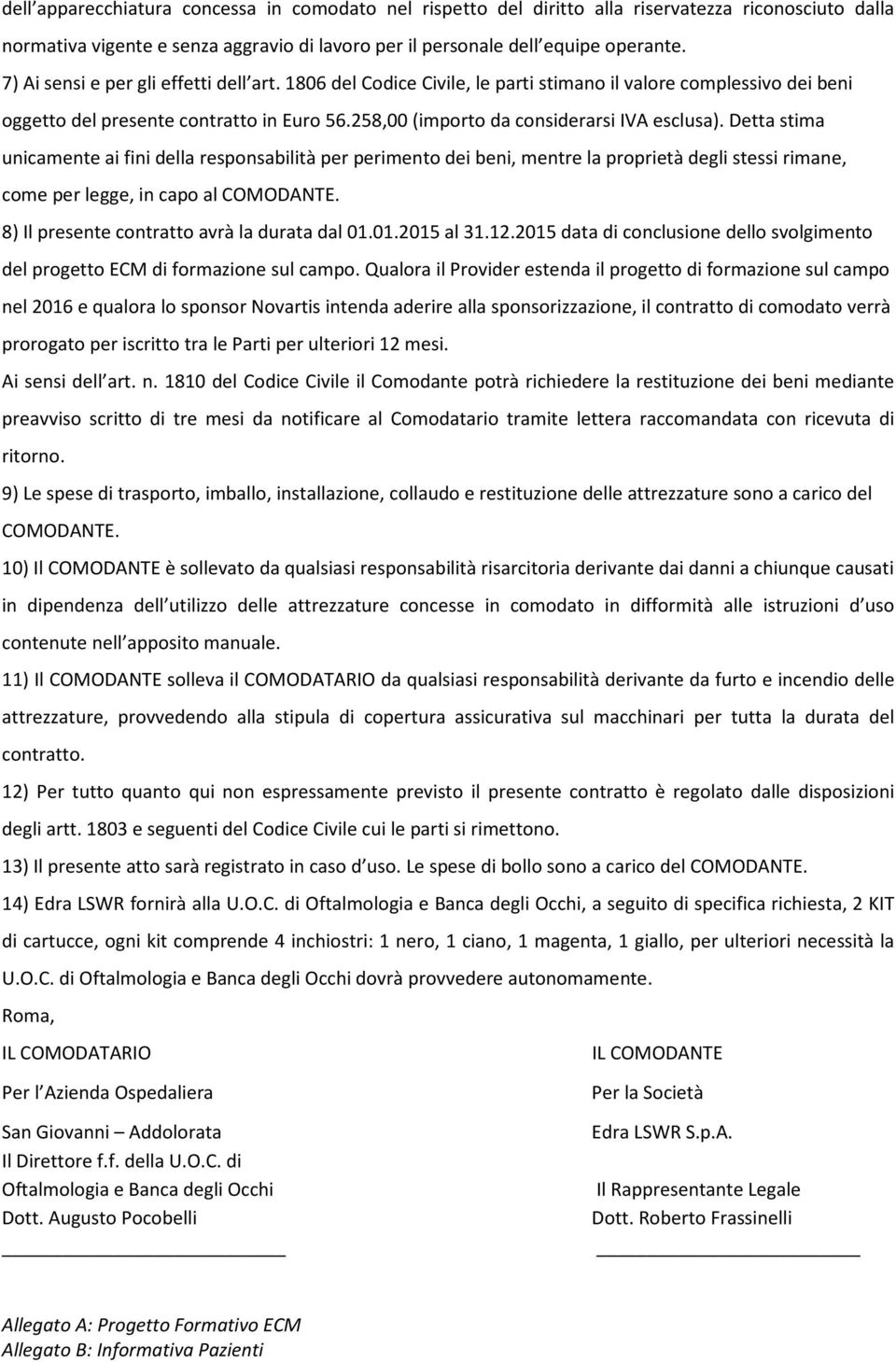 Detta stima unicamente ai fini della responsabilità per perimento dei beni, mentre la proprietà degli stessi rimane, come per legge, in capo al COMODANTE.