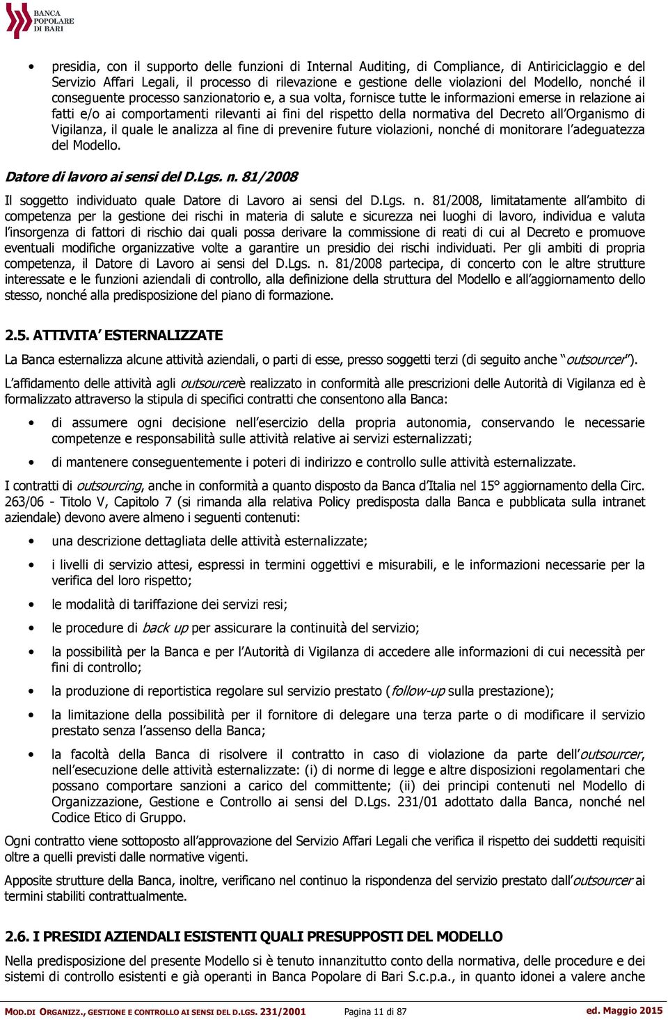 Decreto all Organismo di Vigilanza, il quale le analizza al fine di prevenire future violazioni, nonché di monitorare l adeguatezza del Modello. Datore di lavoro ai sensi del D.Lgs. n. 81/2008 Il soggetto individuato quale Datore di Lavoro ai sensi del D.