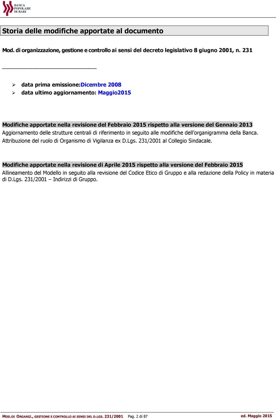 strutture centrali di riferimento in seguito alle modifiche dell organigramma della Banca. Attribuzione del ruolo di Organismo di Vigilanza ex D.Lgs. 231/2001 al Collegio Sindacale.