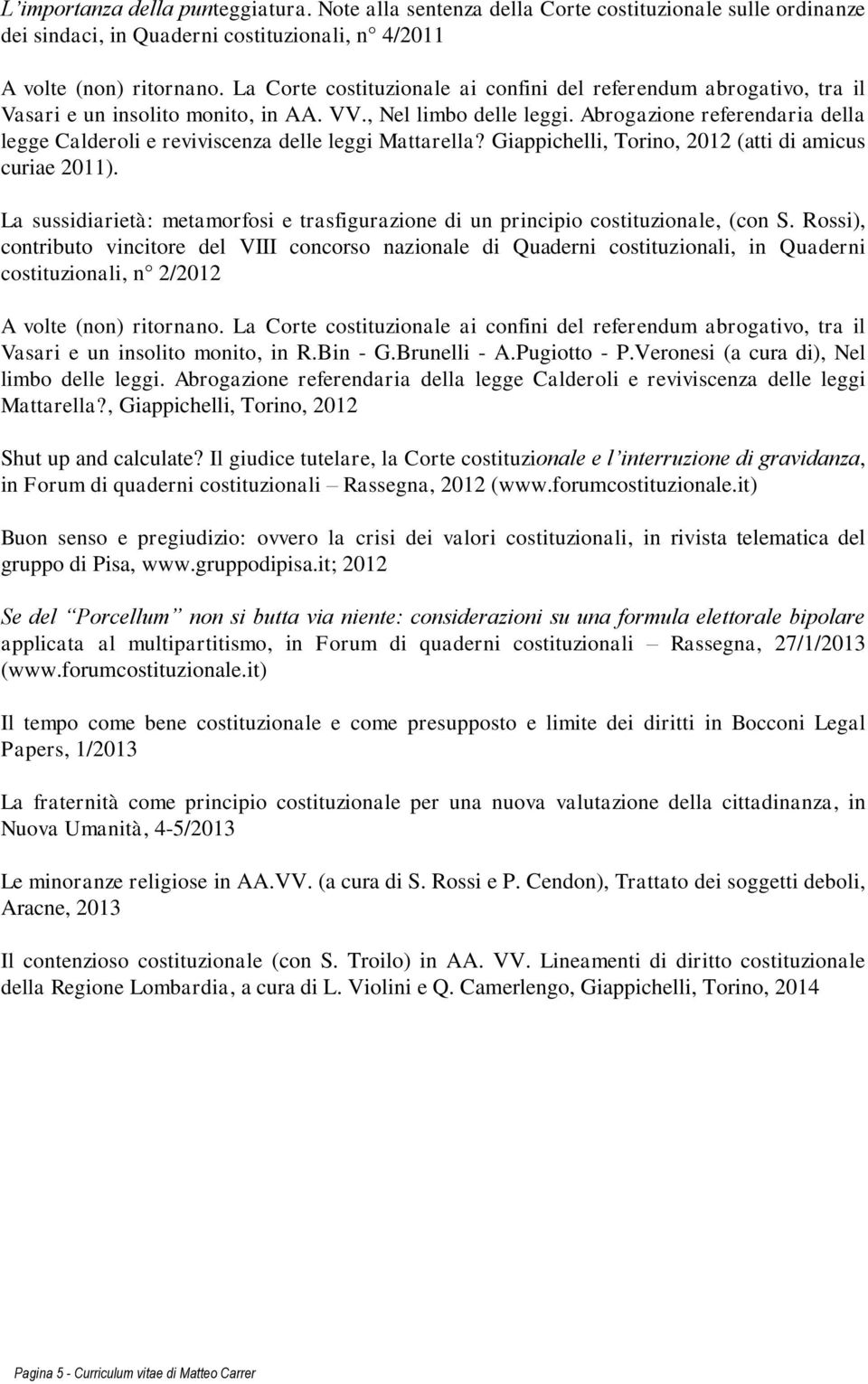 Abrogazione referendaria della legge Calderoli e reviviscenza delle leggi Mattarella? Giappichelli, Torino, 2012 (atti di amicus curiae 2011).