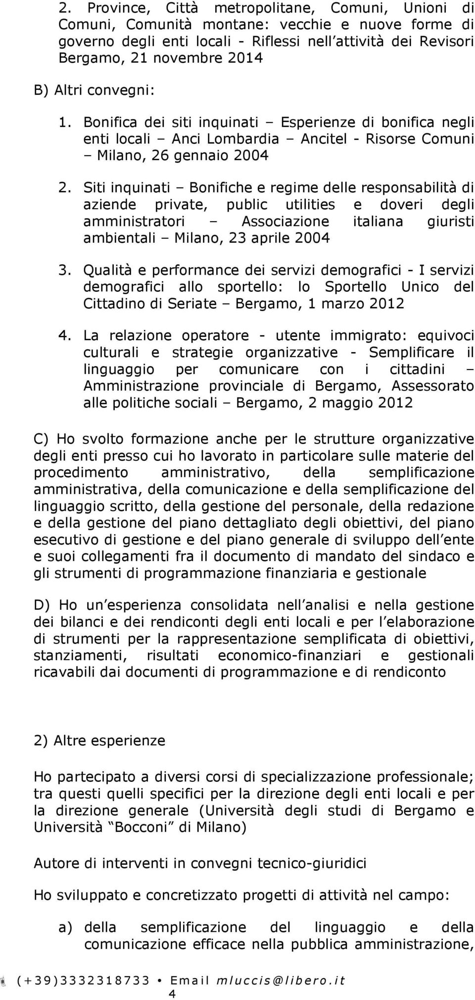 Siti inquinati Bonifiche e regime delle responsabilità di aziende private, public utilities e doveri degli amministratori Associazione italiana giuristi ambientali Milano, 23 aprile 2004 3.