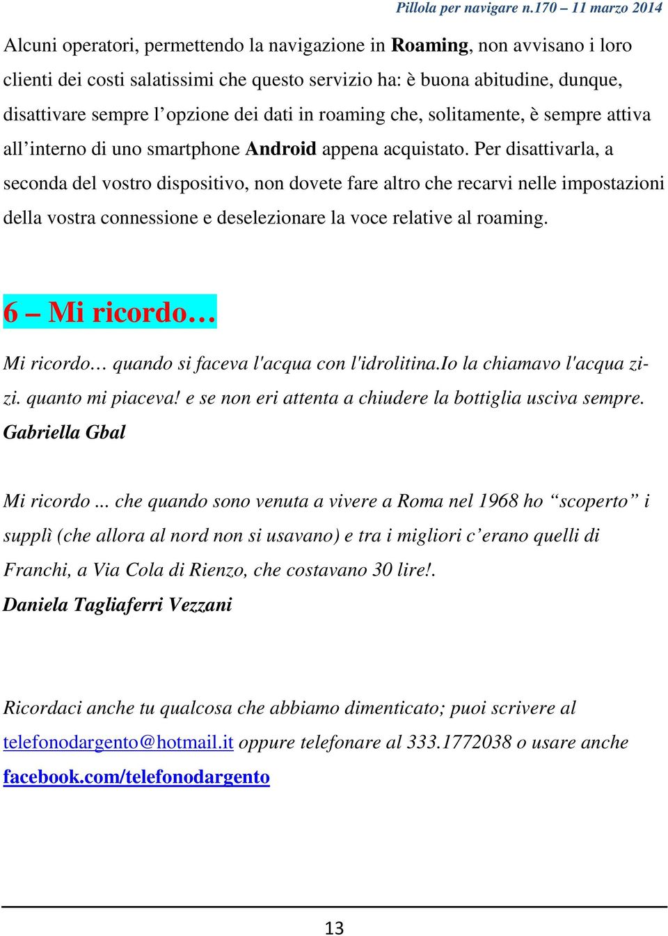 Per disattivarla, a seconda del vostro dispositivo, non dovete fare altro che recarvi nelle impostazioni della vostra connessione e deselezionare la voce relative al roaming.