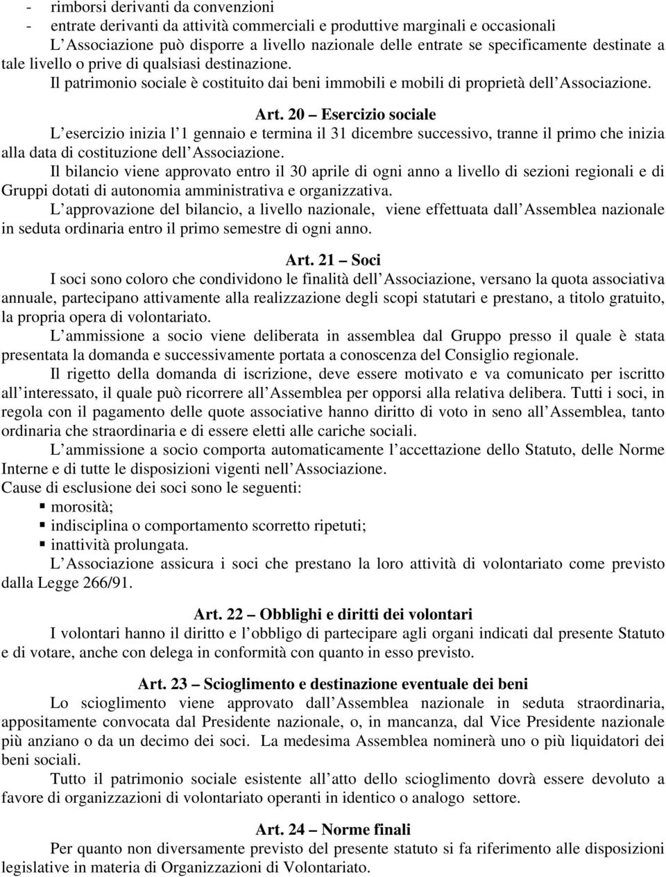 20 Esercizio sociale L esercizio inizia l 1 gennaio e termina il 31 dicembre successivo, tranne il primo che inizia alla data di costituzione dell Associazione.