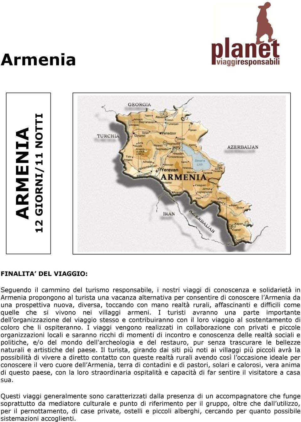 I turisti avranno una parte importante dell organizzazione del viaggio stesso e contribuiranno con il loro viaggio al sostentamento di coloro che li ospiteranno.