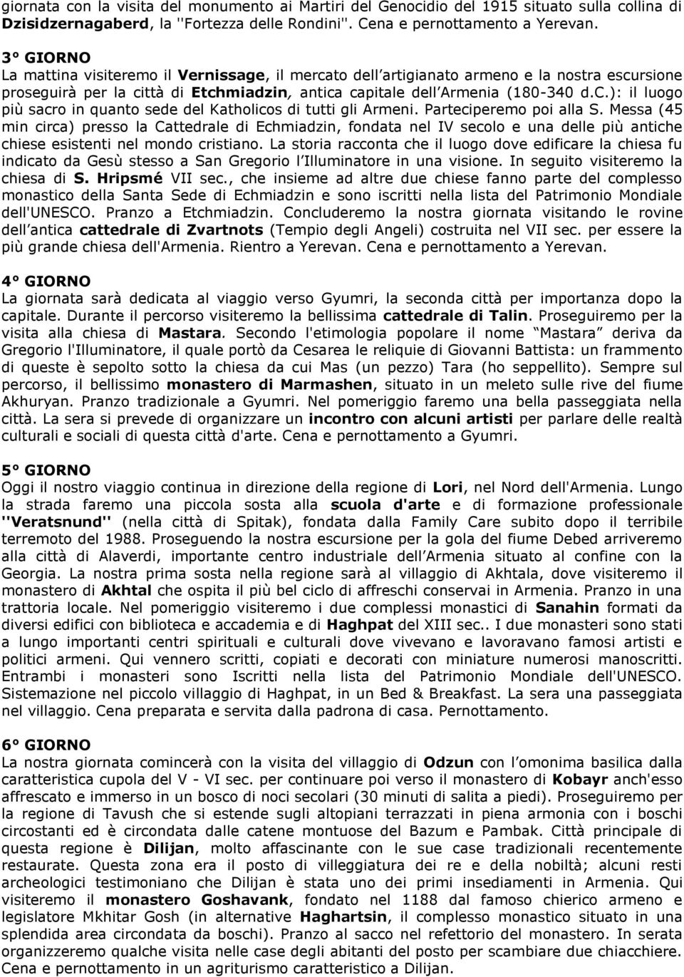 Parteciperemo poi alla S. Messa (45 min circa) presso la Cattedrale di Echmiadzin, fondata nel IV secolo e una delle più antiche chiese esistenti nel mondo cristiano.