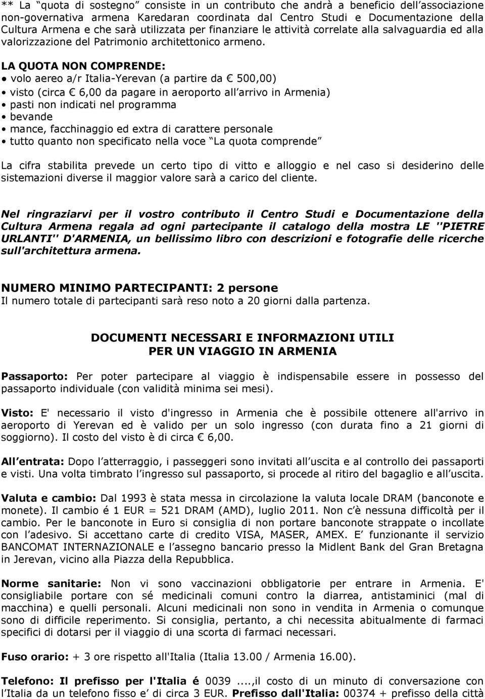 LA QUOTA NON COMPRENDE: volo aereo a/r Italia-Yerevan (a partire da 500,00) visto (circa 6,00 da pagare in aeroporto all arrivo in Armenia) pasti non indicati nel programma bevande mance,