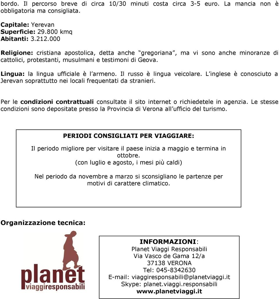 Il russo è lingua veicolare. L inglese è conosciuto a Jerevan soprattutto nei locali frequentati da stranieri. Per le condizioni contrattuali consultate il sito internet o richiedetele in agenzia.