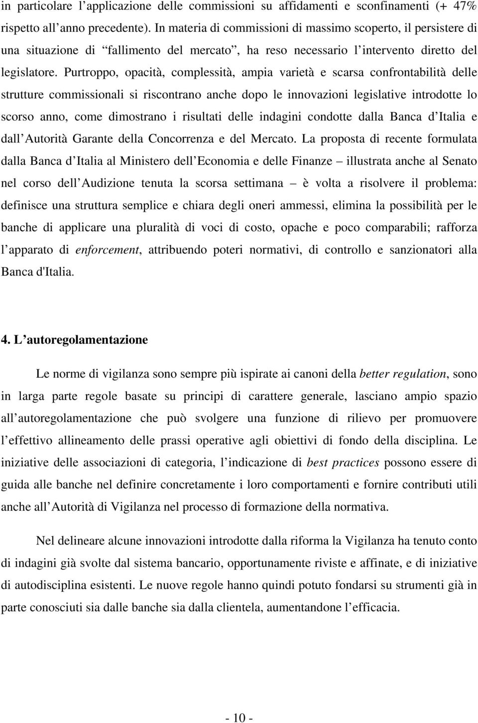 Purtroppo, opacità, complessità, ampia varietà e scarsa confrontabilità delle strutture commissionali si riscontrano anche dopo le innovazioni legislative introdotte lo scorso anno, come dimostrano i