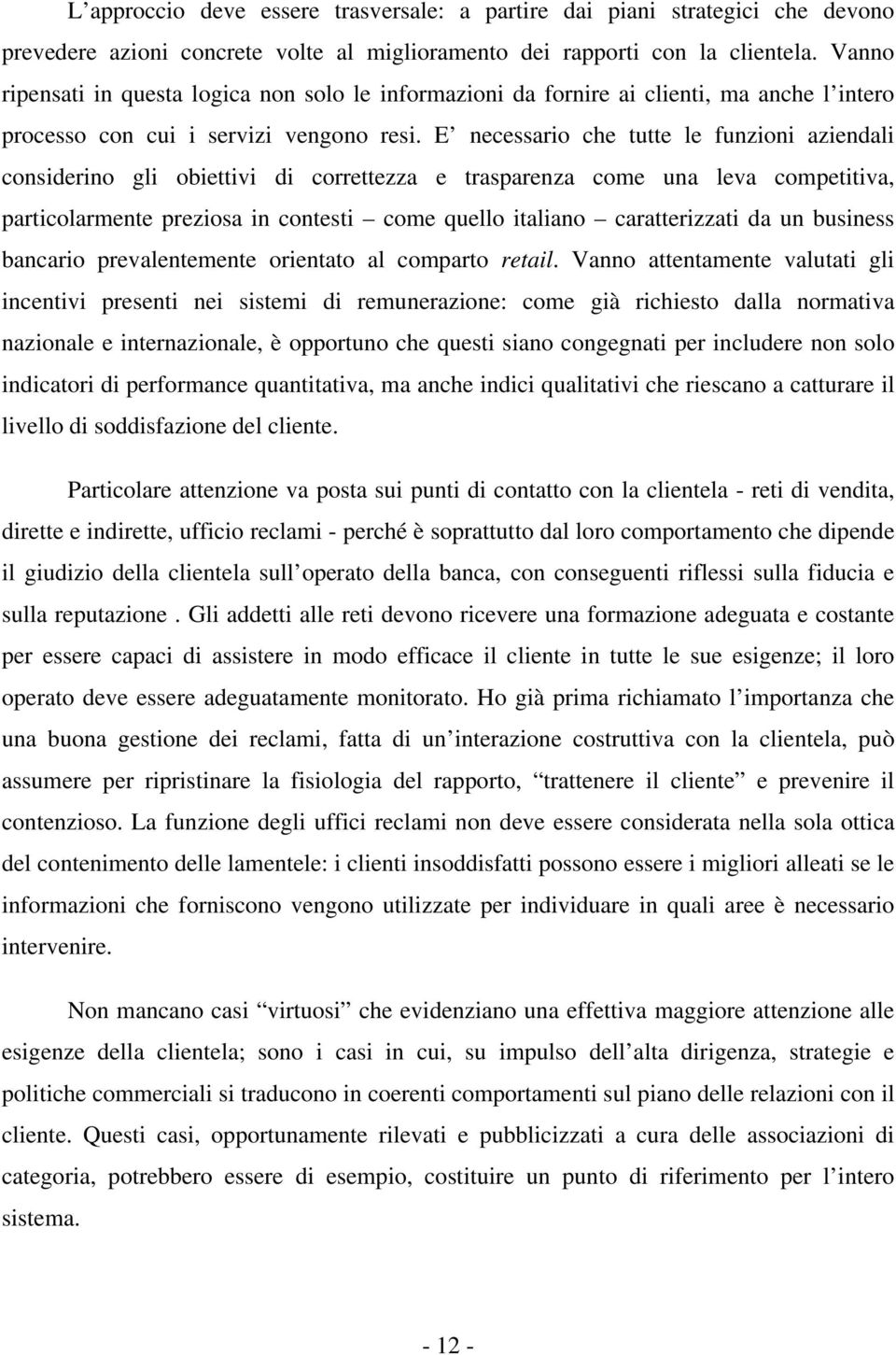 E necessario che tutte le funzioni aziendali considerino gli obiettivi di correttezza e trasparenza come una leva competitiva, particolarmente preziosa in contesti come quello italiano caratterizzati