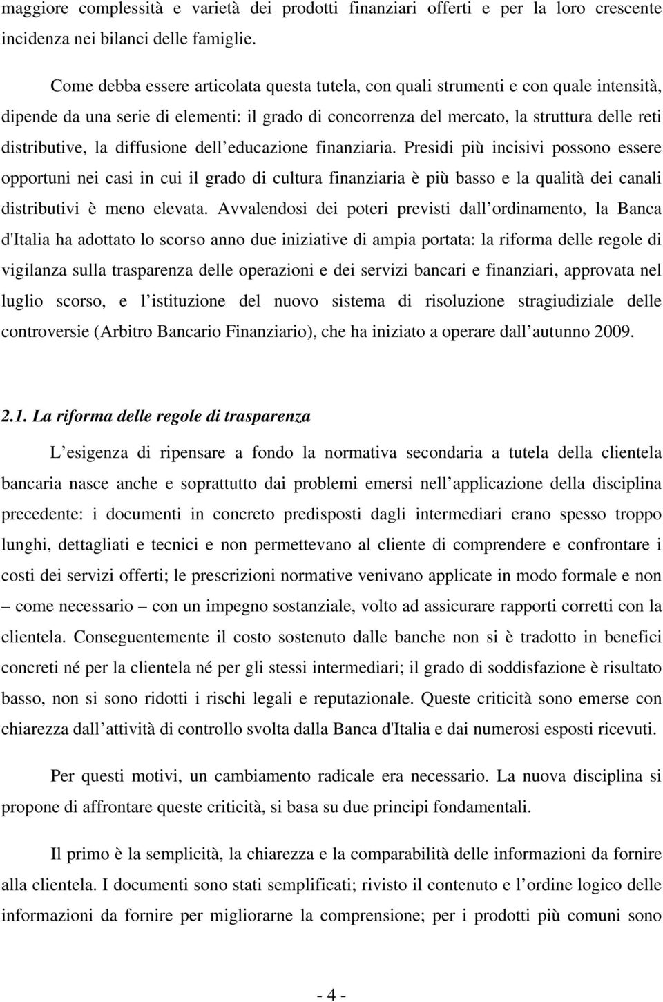 diffusione dell educazione finanziaria. Presidi più incisivi possono essere opportuni nei casi in cui il grado di cultura finanziaria è più basso e la qualità dei canali distributivi è meno elevata.