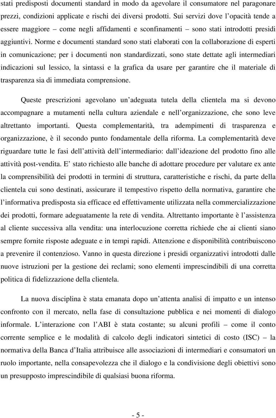 Norme e documenti standard sono stati elaborati con la collaborazione di esperti in comunicazione; per i documenti non standardizzati, sono state dettate agli intermediari indicazioni sul lessico, la