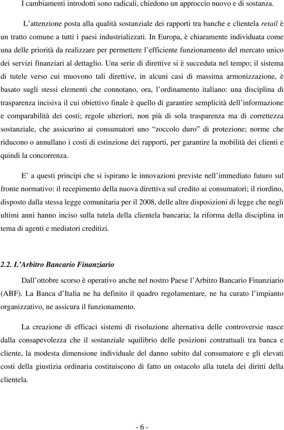 In Europa, è chiaramente individuata come una delle priorità da realizzare per permettere l efficiente funzionamento del mercato unico dei servizi finanziari al dettaglio.