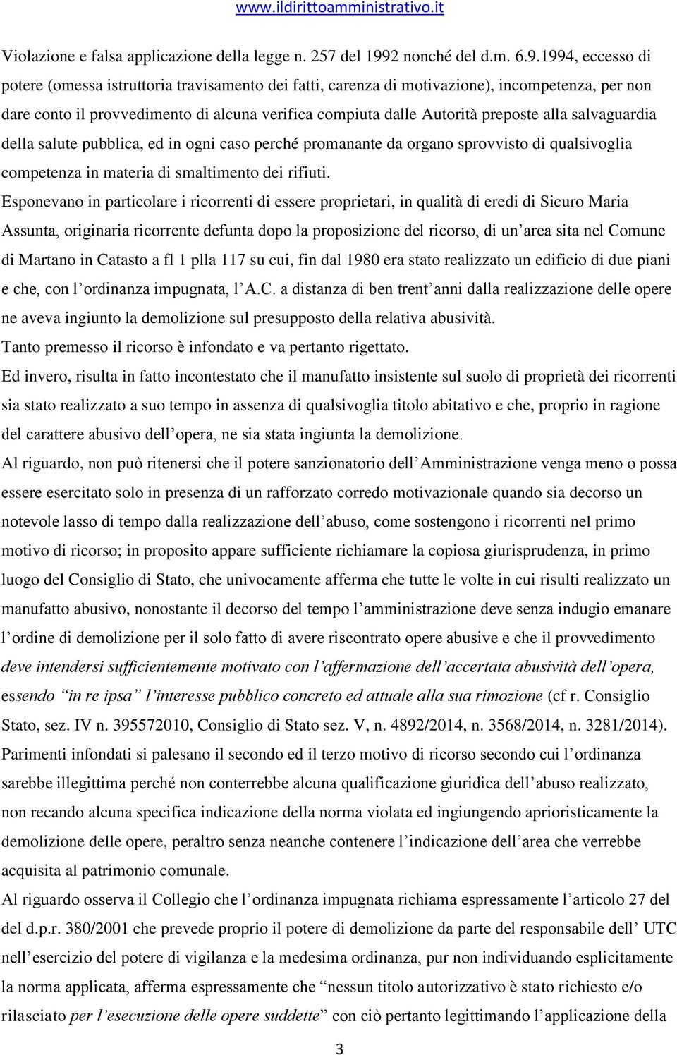 1994, eccesso di potere (omessa istruttoria travisamento dei fatti, carenza di motivazione), incompetenza, per non dare conto il provvedimento di alcuna verifica compiuta dalle Autorità preposte alla