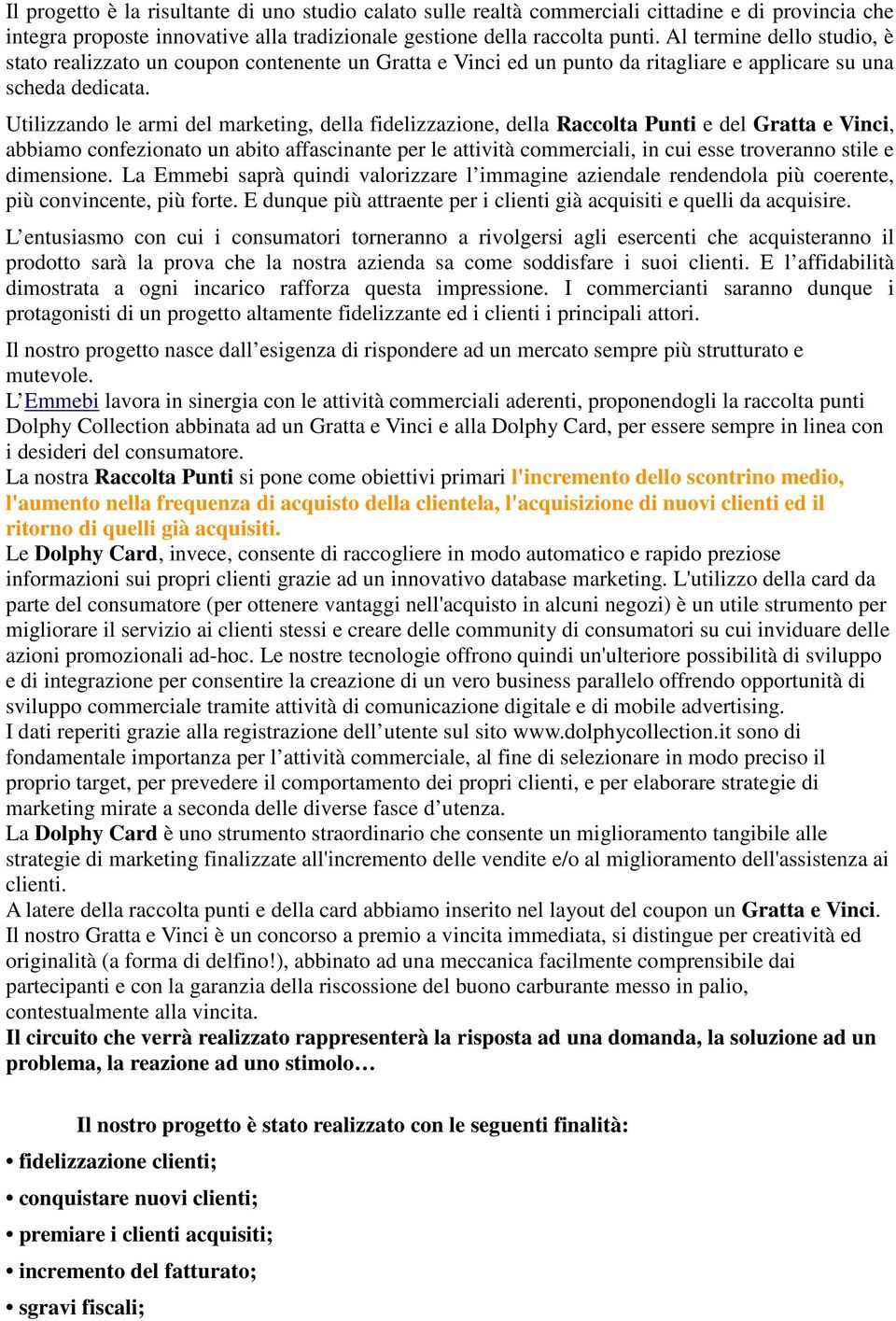 Utilizzando le armi del marketing, della fidelizzazione, della Raccolta Punti e del Gratta e Vinci, abbiamo confezionato un abito affascinante per le attività commerciali, in cui esse troveranno